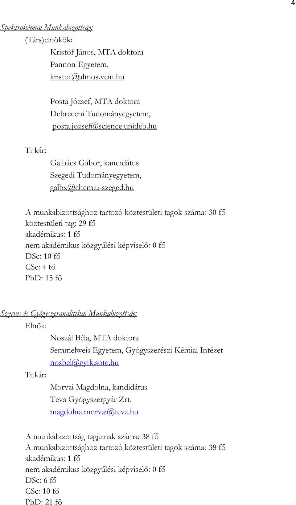 hu A munkabizottsághoz tartozó köztestületi tagok száma: 30 fő köztestületi tag: 29 fő akadémikus: 1 fő nem akadémikus közgyűlési képviselő: 0 fő DSc: 10 fő CSc: 4 fő PhD: 15 fő Szerves és