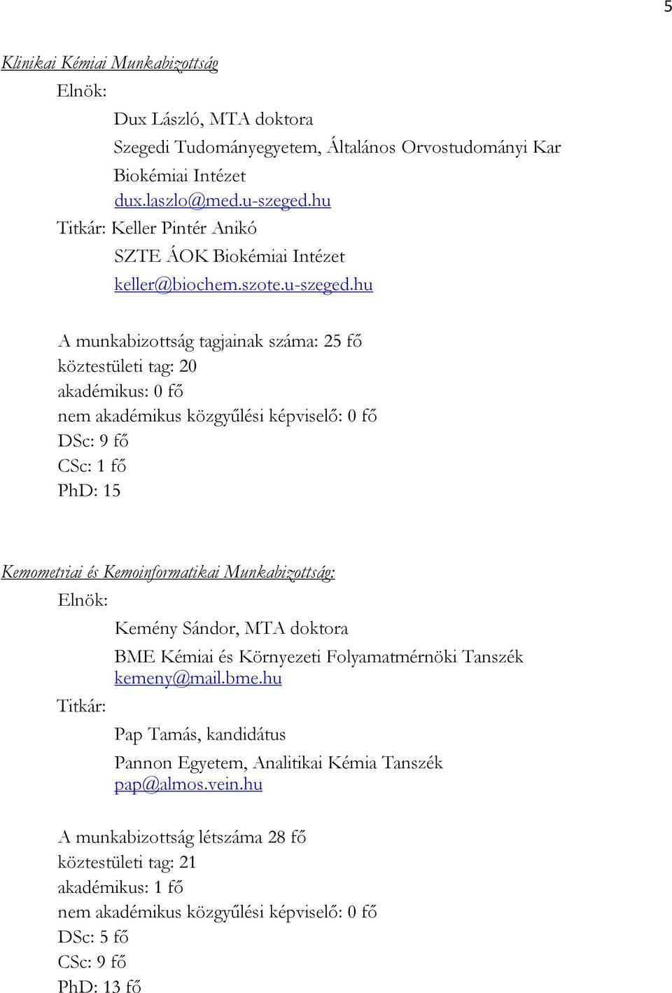 hu A munkabizottság tagjainak száma: 25 fő köztestületi tag: 20 akadémikus: 0 fő nem akadémikus közgyűlési képviselő: 0 fő DSc: 9 fő CSc: 1 fő PhD: 15 Kemometriai és Kemoinformatikai