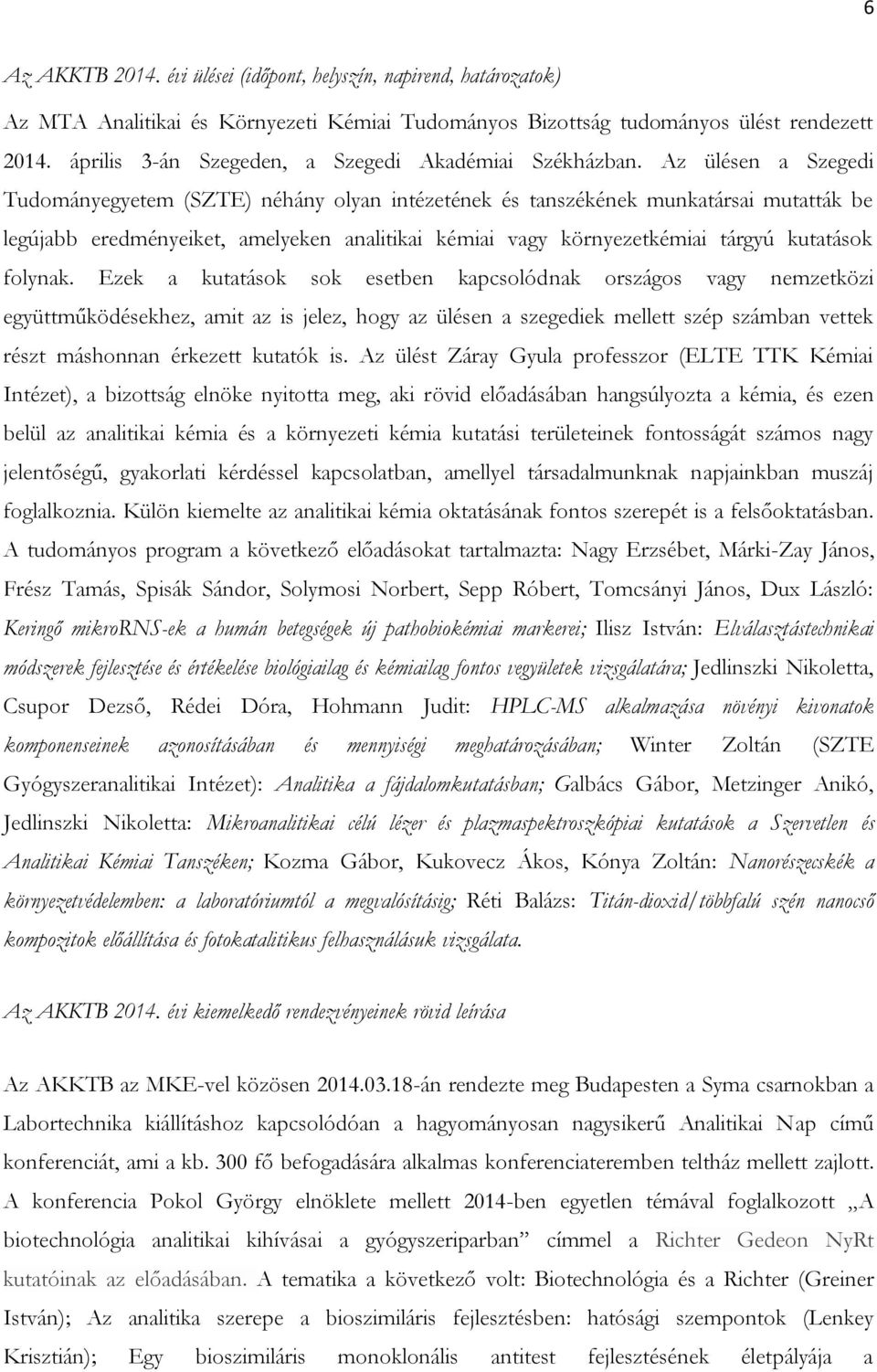 Az ülésen a Szegedi Tudományegyetem (SZTE) néhány olyan intézetének és tanszékének munkatársai mutatták be legújabb eredményeiket, amelyeken analitikai kémiai vagy környezetkémiai tárgyú kutatások