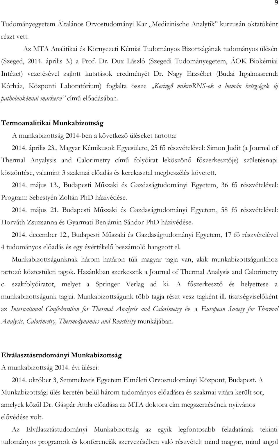 Nagy Erzsébet (Budai Irgalmasrendi Kórház, Központi Laboratórium) foglalta össze Keringő mikrorns-ek a humán betegségek új pathobiokémiai markerei című előadásában.