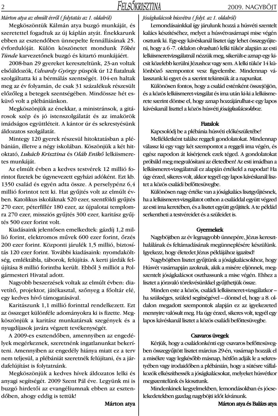 2008-ban 29 gyereket kereszteltünk, 23-an voltak elsőáldozók, Udvardy György püspök úr 12 fiatalnak szolgáltatta ki a bérmálás szentségét.