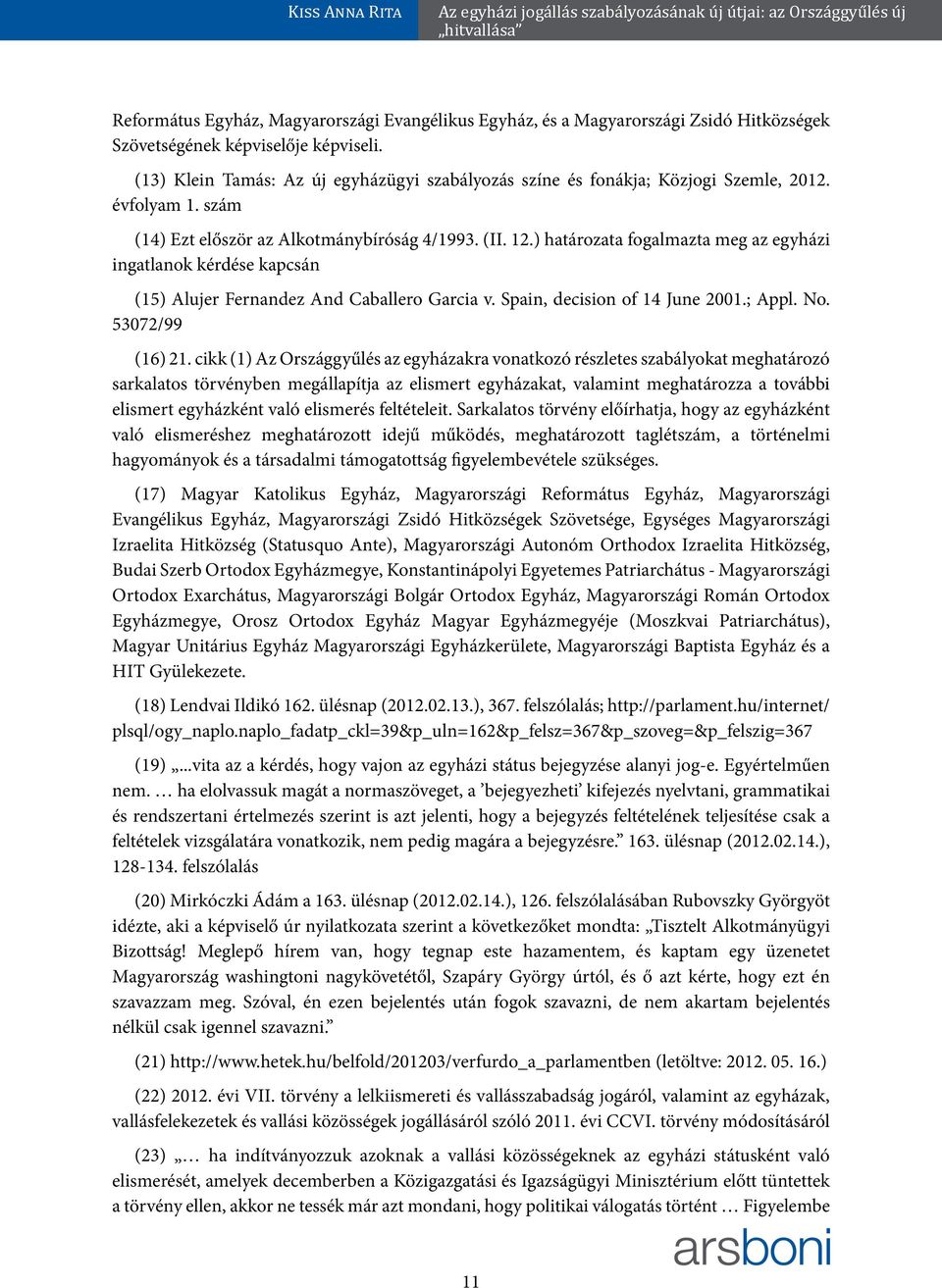 ) határozata fogalmazta meg az egyházi ingatlanok kérdése kapcsán (15) Alujer Fernandez And Caballero Garcia v. Spain, decision of 14 June 2001.; Appl. No. 53072/99 (16) 21.