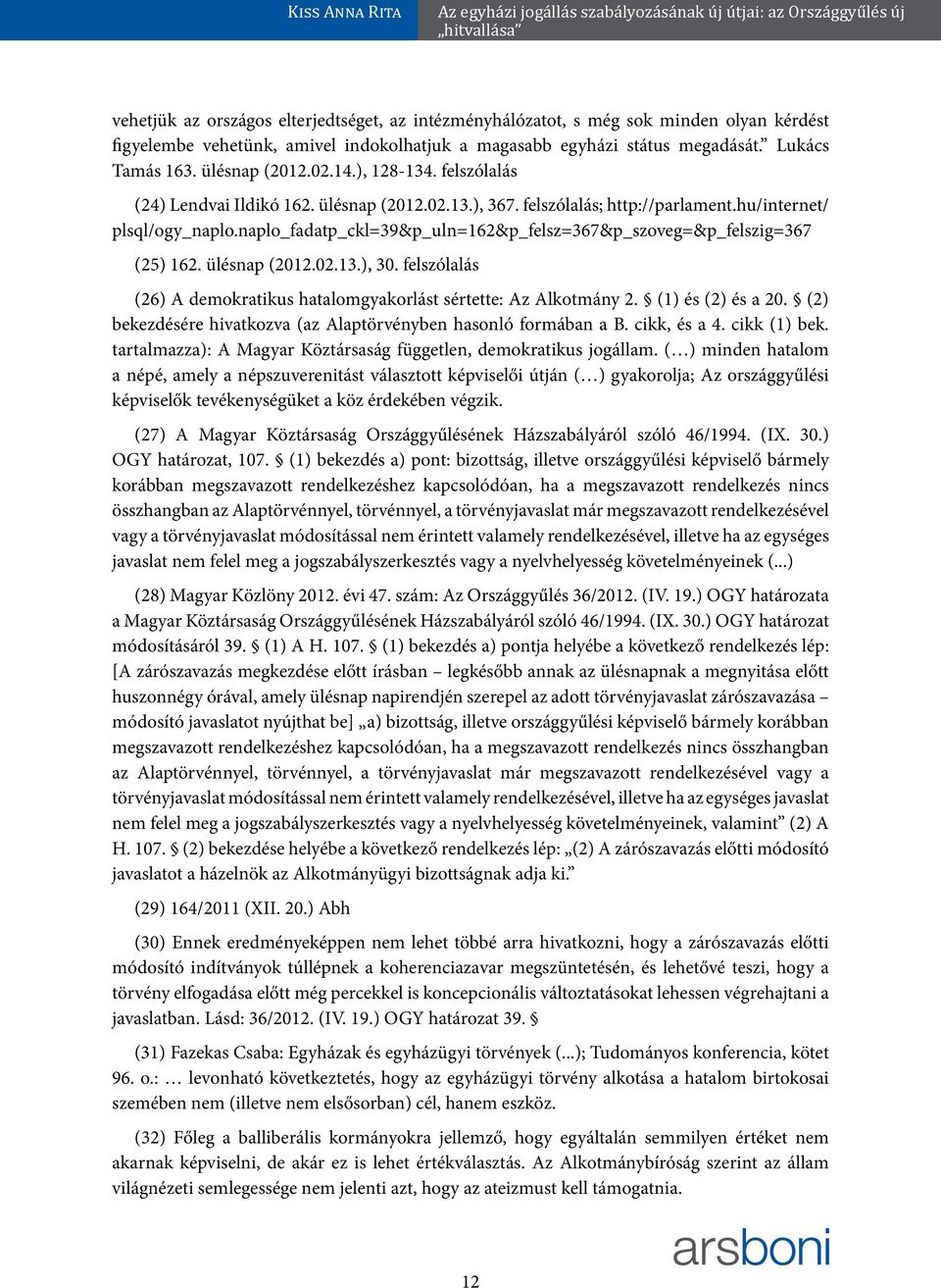 naplo_fadatp_ckl=39&p_uln=162&p_felsz=367&p_szoveg=&p_felszig=367 (25) 162. ülésnap (2012.02.13.), 30. felszólalás (26) A demokratikus hatalomgyakorlást sértette: Az Alkotmány 2. (1) és (2) és a 20.