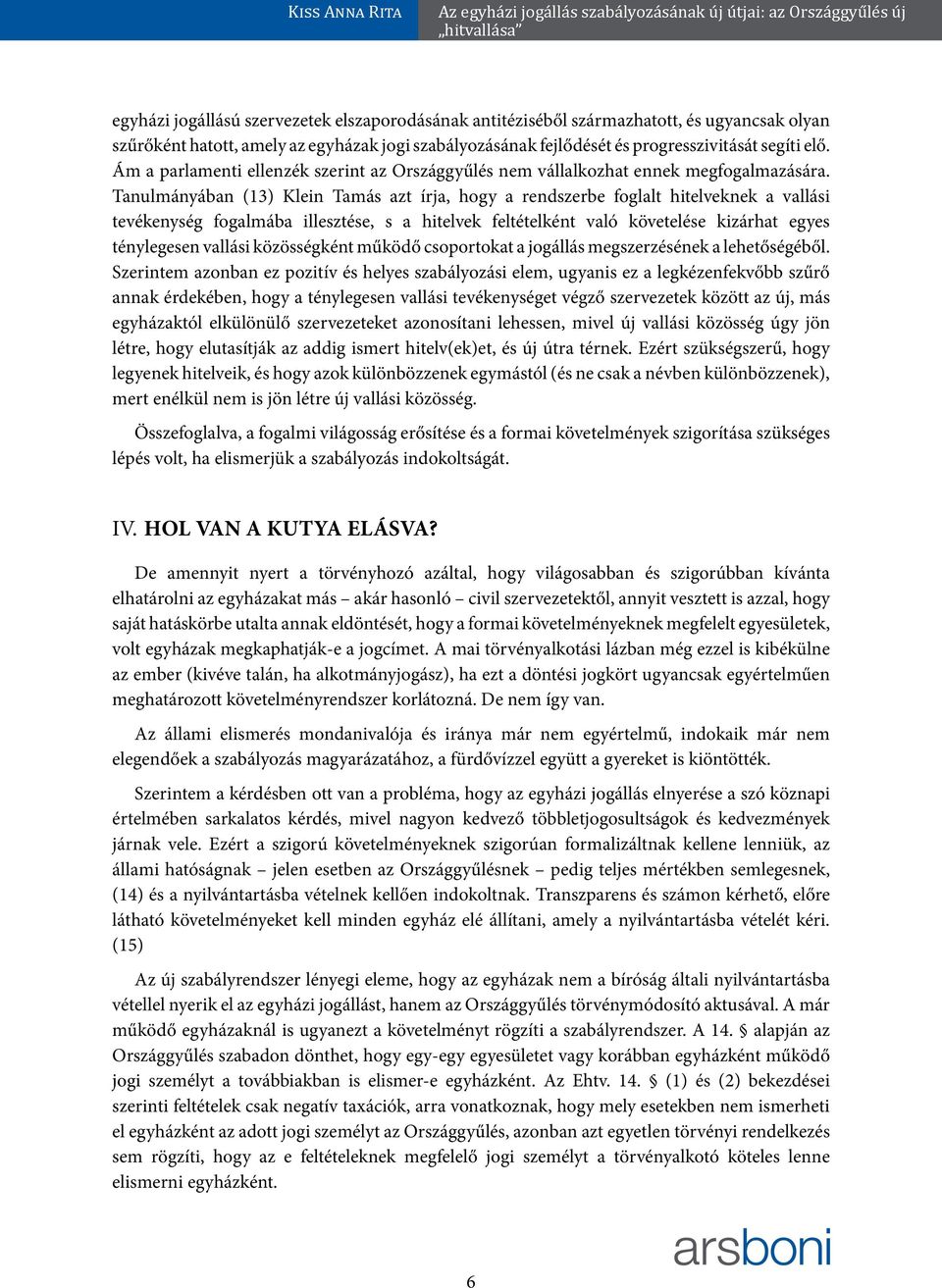 Tanulmányában (13) Klein Tamás azt írja, hogy a rendszerbe foglalt hitelveknek a vallási tevékenység fogalmába illesztése, s a hitelvek feltételként való követelése kizárhat egyes ténylegesen vallási