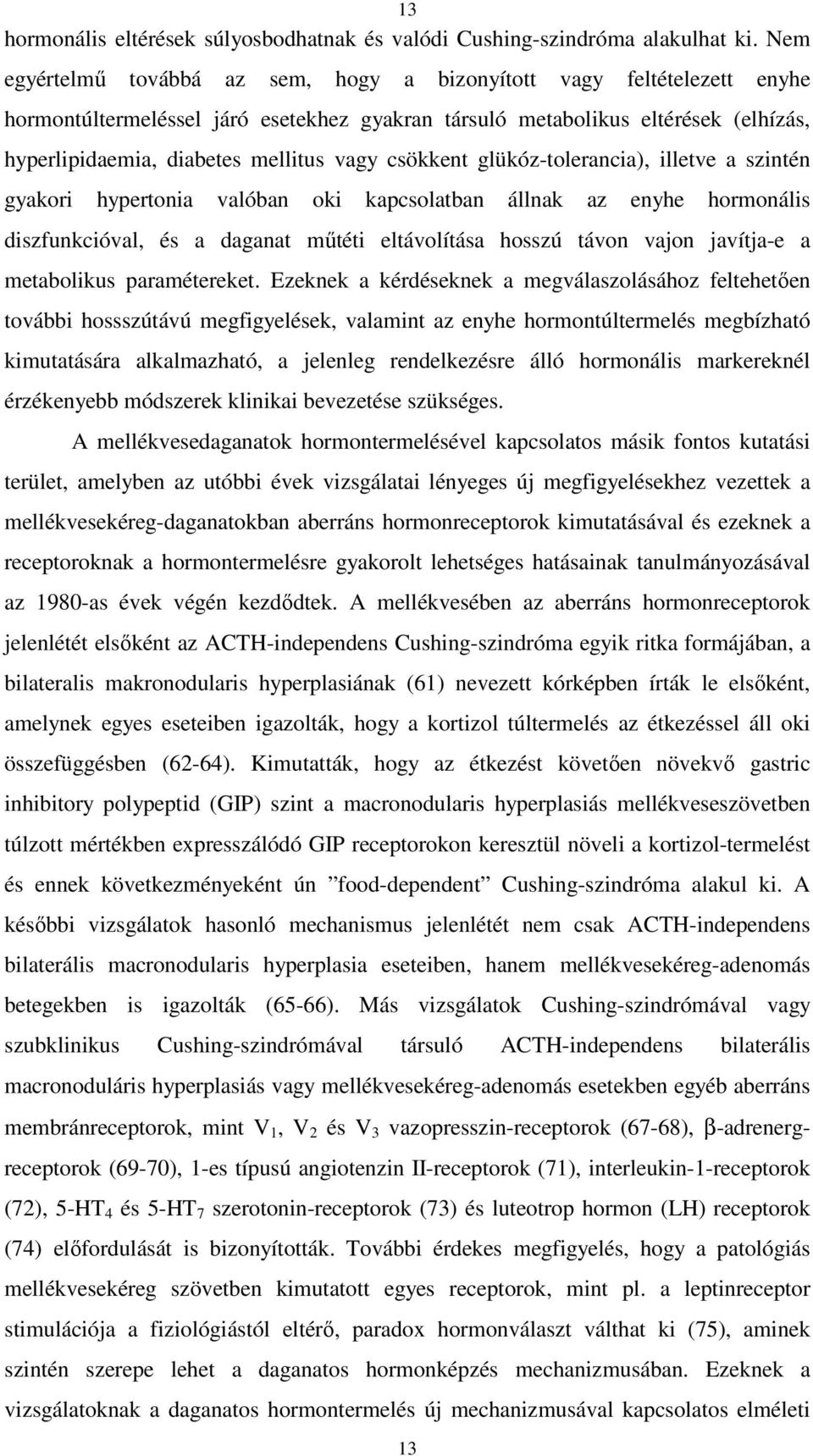 csökkent glükóz-tolerancia), illetve a szintén gyakori hypertonia valóban oki kapcsolatban állnak az enyhe hormonális diszfunkcióval, és a daganat műtéti eltávolítása hosszú távon vajon javítja-e a