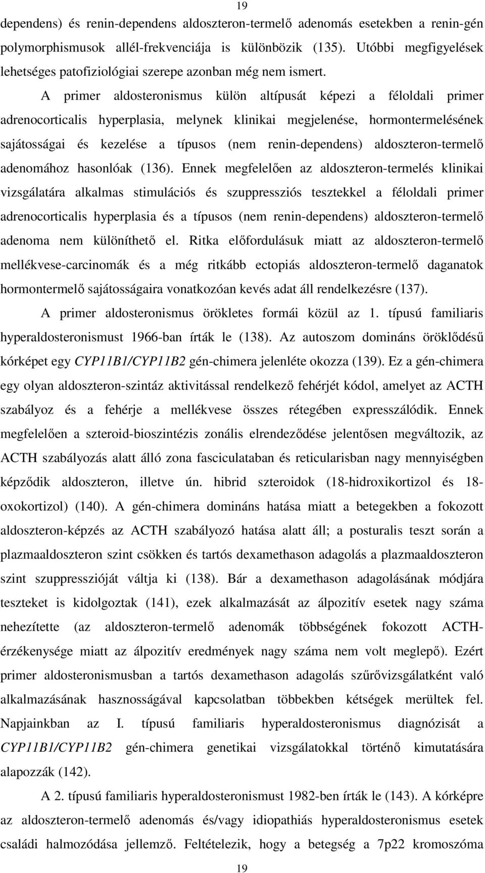 A primer aldosteronismus külön altípusát képezi a féloldali primer adrenocorticalis hyperplasia, melynek klinikai megjelenése, hormontermelésének sajátosságai és kezelése a típusos (nem