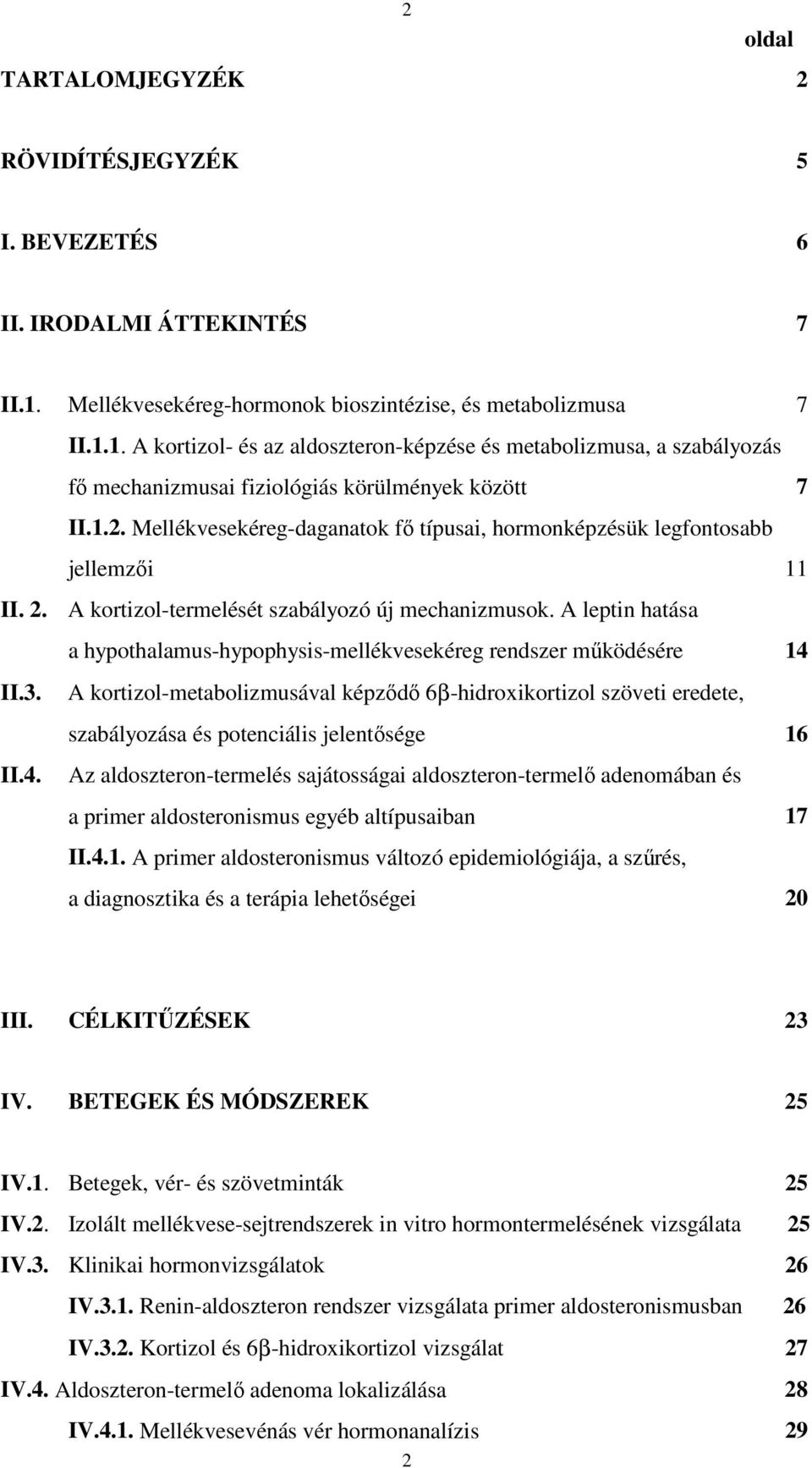 Mellékvesekéreg-daganatok fő típusai, hormonképzésük legfontosabb jellemzői 11 II. 2. A kortizol-termelését szabályozó új mechanizmusok.