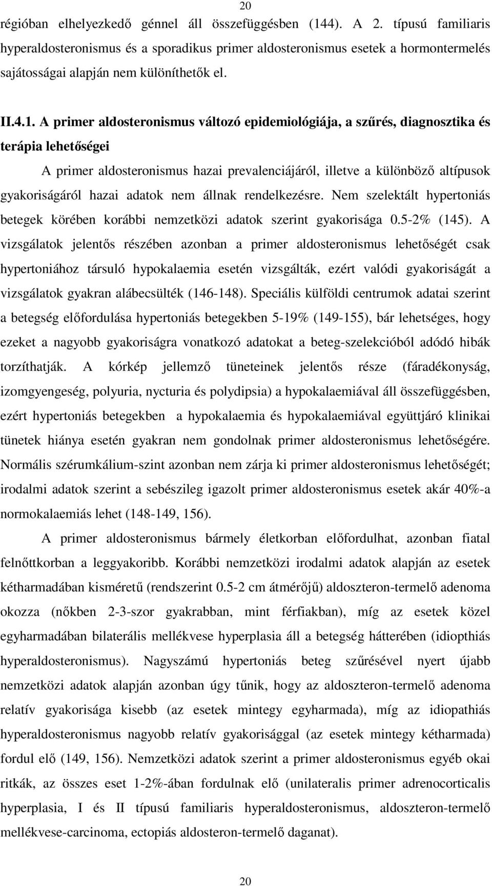 A primer aldosteronismus változó epidemiológiája, a szűrés, diagnosztika és terápia lehetőségei A primer aldosteronismus hazai prevalenciájáról, illetve a különböző altípusok gyakoriságáról hazai