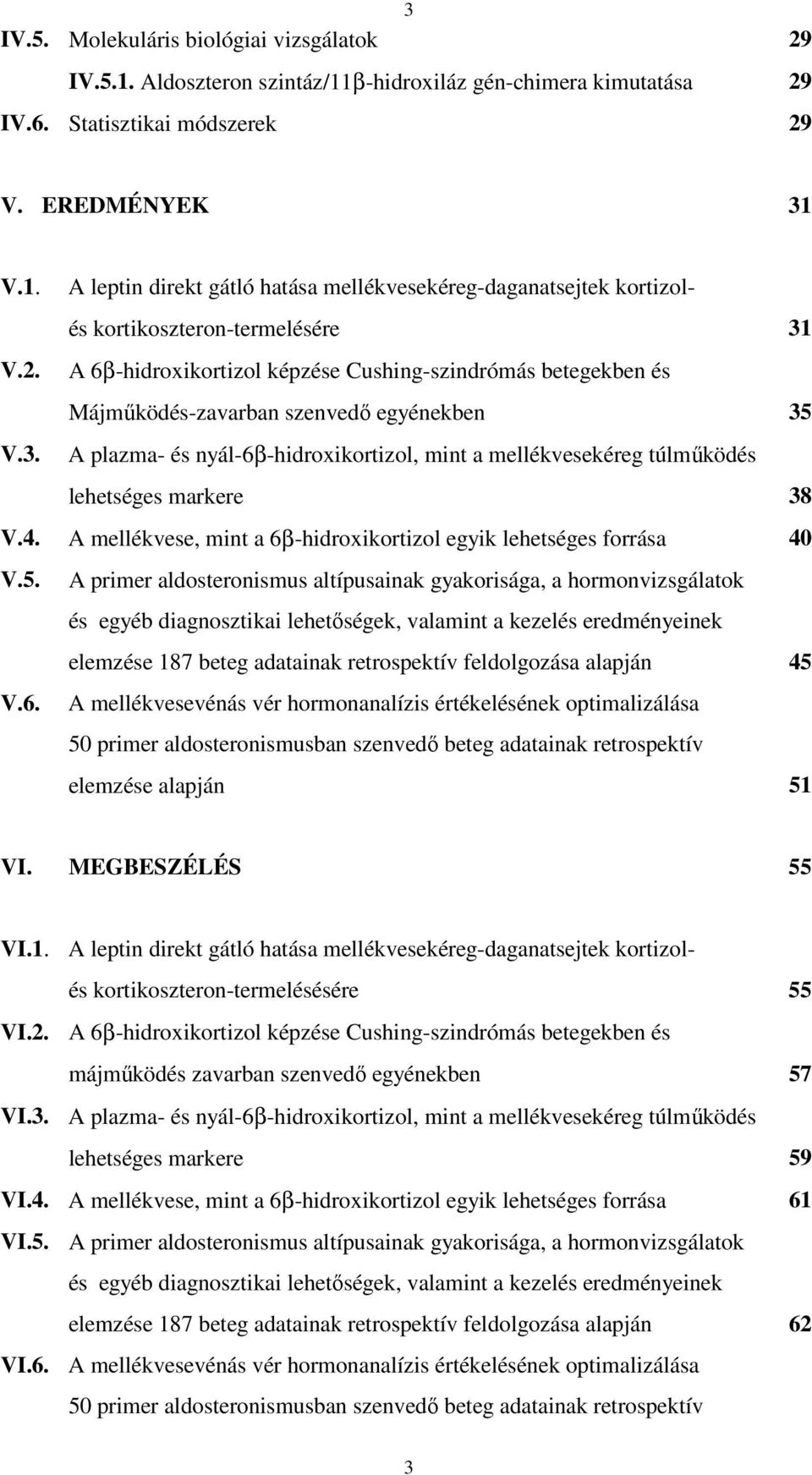 V.3. A plazma- és nyál-6β-hidroxikortizol, mint a mellékvesekéreg túlműködés lehetséges markere 38 V.4. A mellékvese, mint a 6β-hidroxikortizol egyik lehetséges forrása 40 V.5.