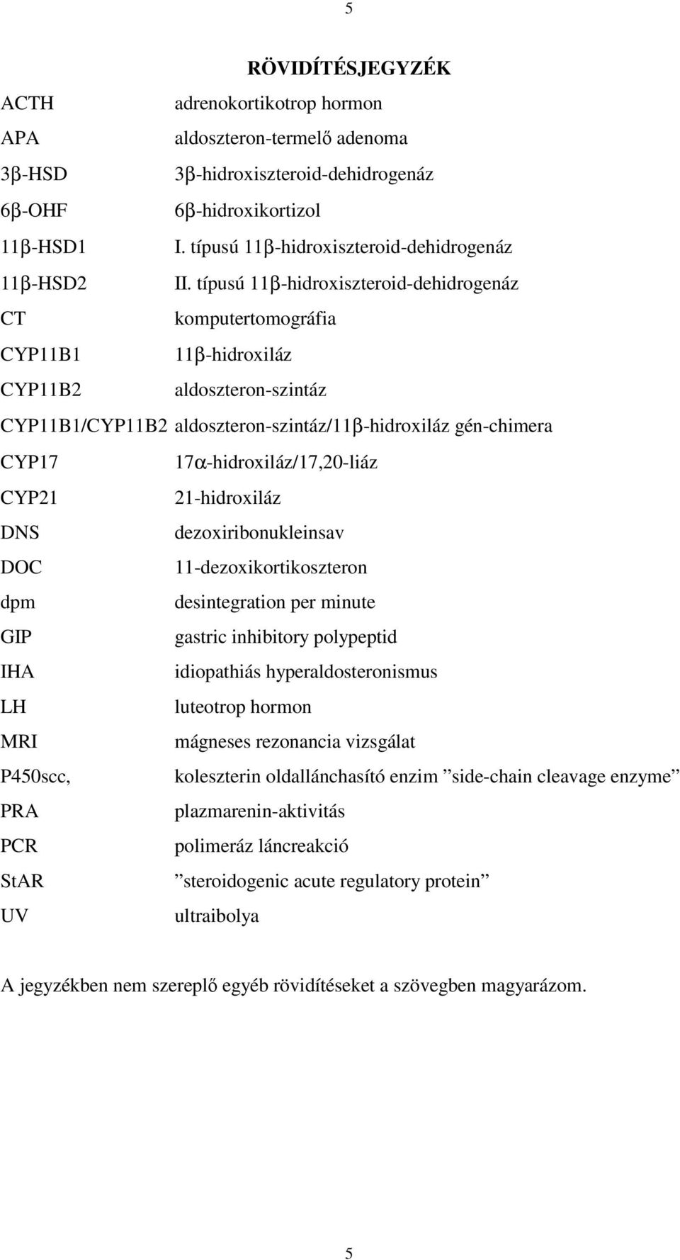 típusú 11β-hidroxiszteroid-dehidrogenáz CT komputertomográfia CYP11B1 11β-hidroxiláz CYP11B2 aldoszteron-szintáz CYP11B1/CYP11B2 aldoszteron-szintáz/11β-hidroxiláz gén-chimera CYP17