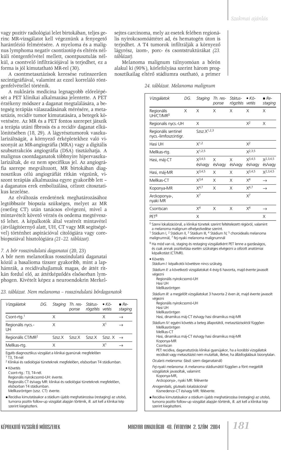 (30). A csontmetasztázisok keresése rutinszerûen szcintigráfiával, valamint az ezzel korreláló röntgenfelvétellel történik.