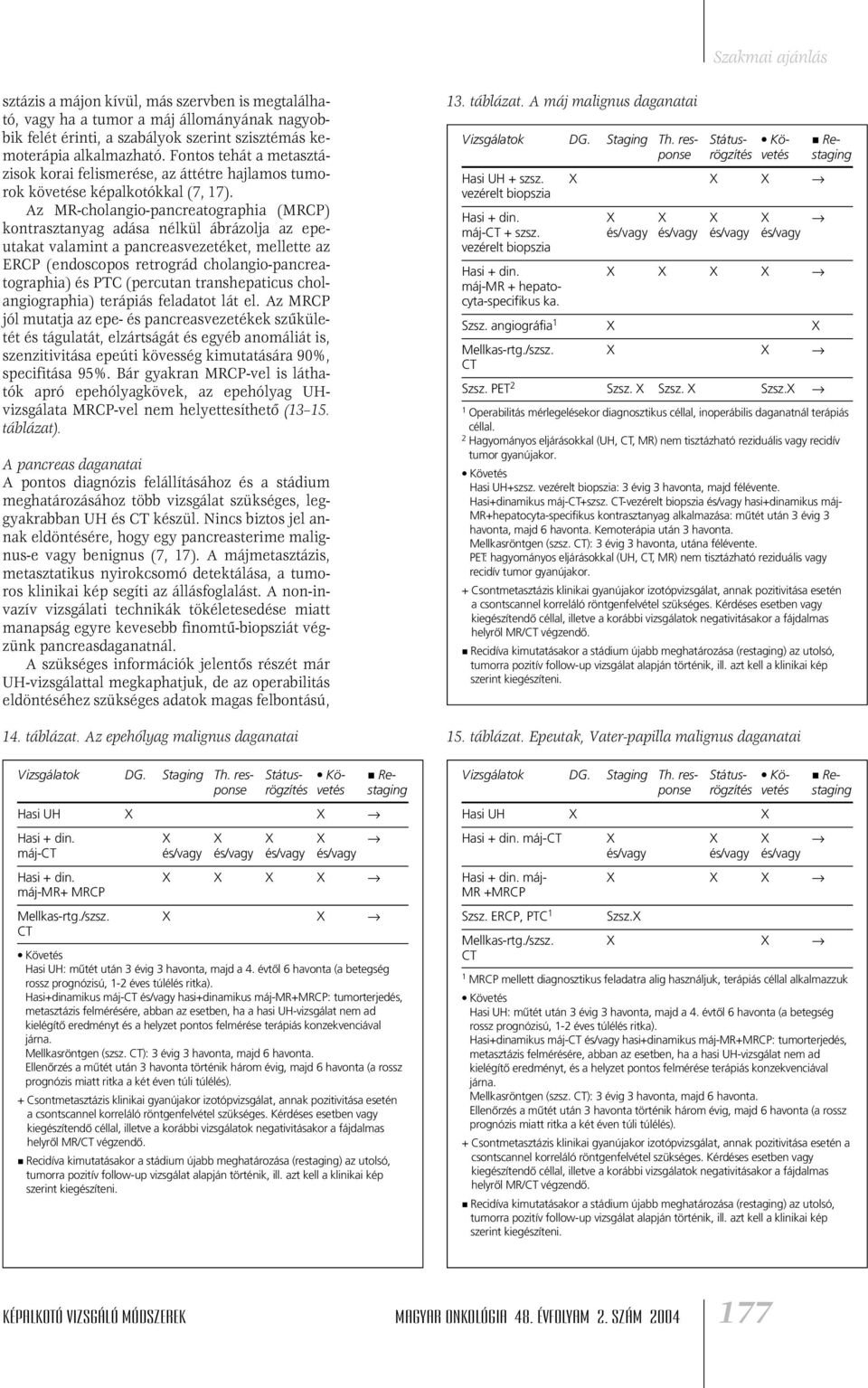 Az MR-cholangio-pancreatographia (MRCP) kontrasztanyag adása nélkül ábrázolja az epeutakat valamint a pancreasvezetéket, mellette az ERCP (endoscopos retrográd cholangio-pancreatographia) és PTC