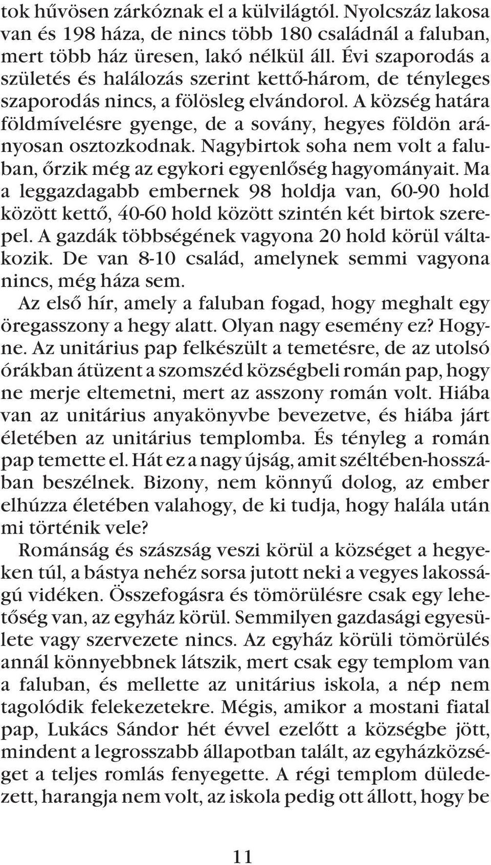 A község határa földmívelésre gyenge, de a sovány, hegyes földön arányosan osztozkodnak. Nagybirtok soha nem volt a faluban, õrzik még az egykori egyenlõség hagyományait.