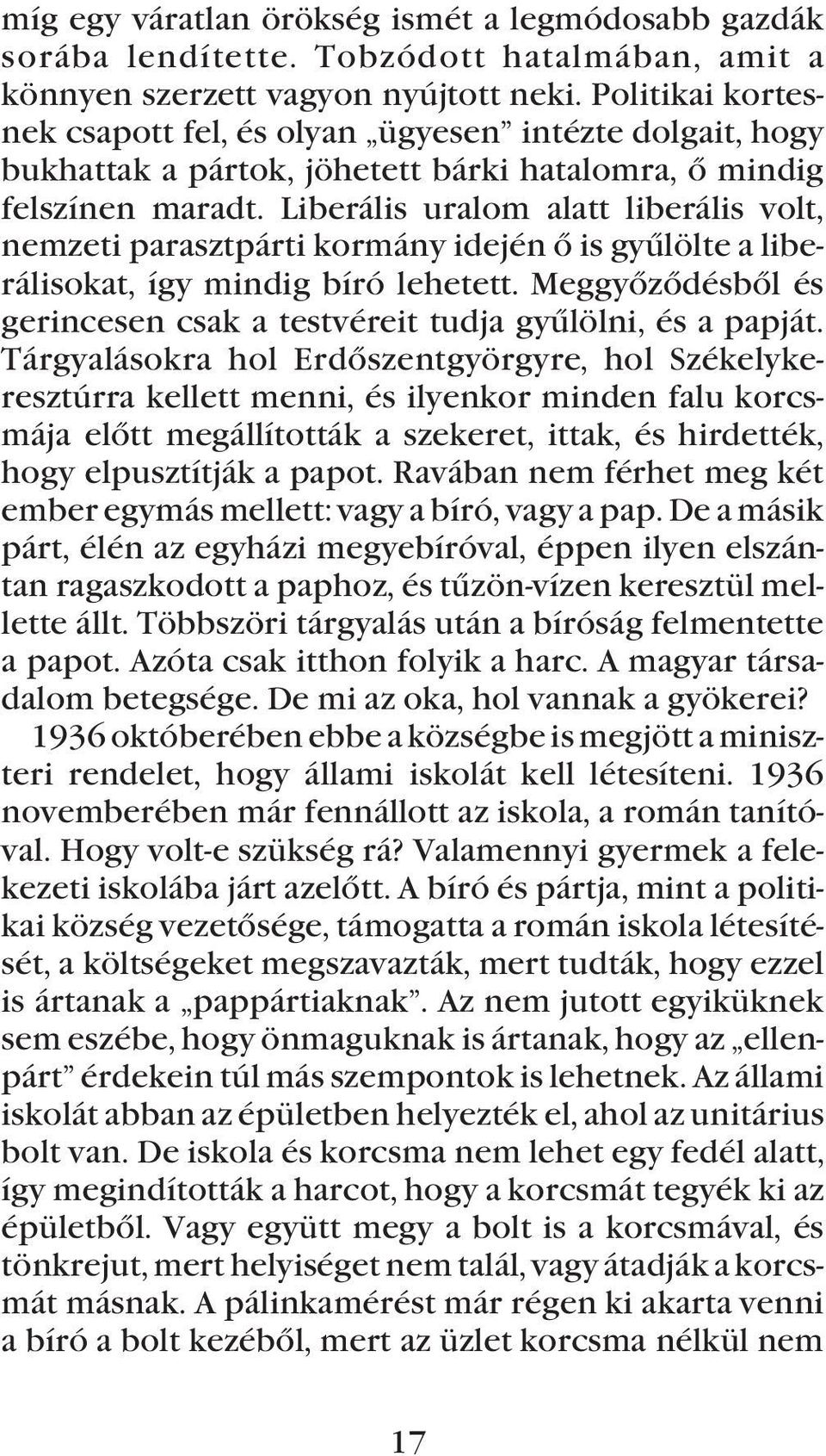 Liberális uralom alatt liberális volt, nemzeti parasztpárti kormány idején õ is gyûlölte a liberálisokat, így mindig bíró lehetett.