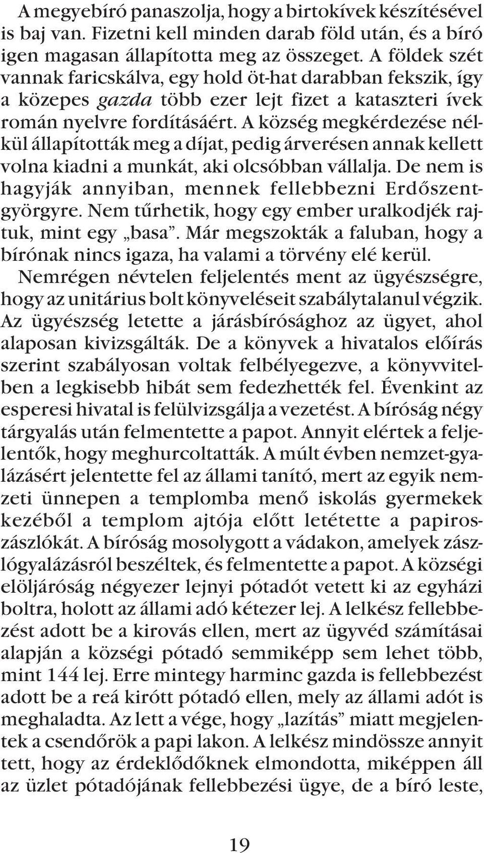 A község megkérdezése nélkül állapították meg a díjat, pedig árverésen annak kellett volna kiadni a munkát, aki olcsóbban vállalja. De nem is hagyják annyiban, mennek fellebbezni Erdõszentgyörgyre.