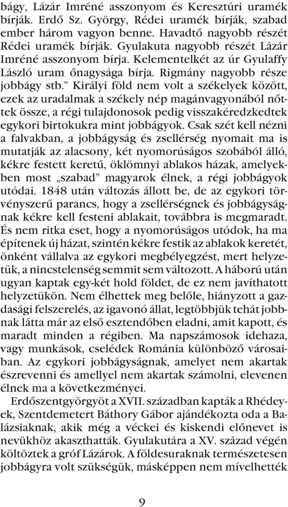 Királyi föld nem volt a székelyek között, ezek az uradalmak a székely nép magánvagyonából nõttek össze, a régi tulajdonosok pedig visszakéredzkedtek egykori birtokukra mint jobbágyok.