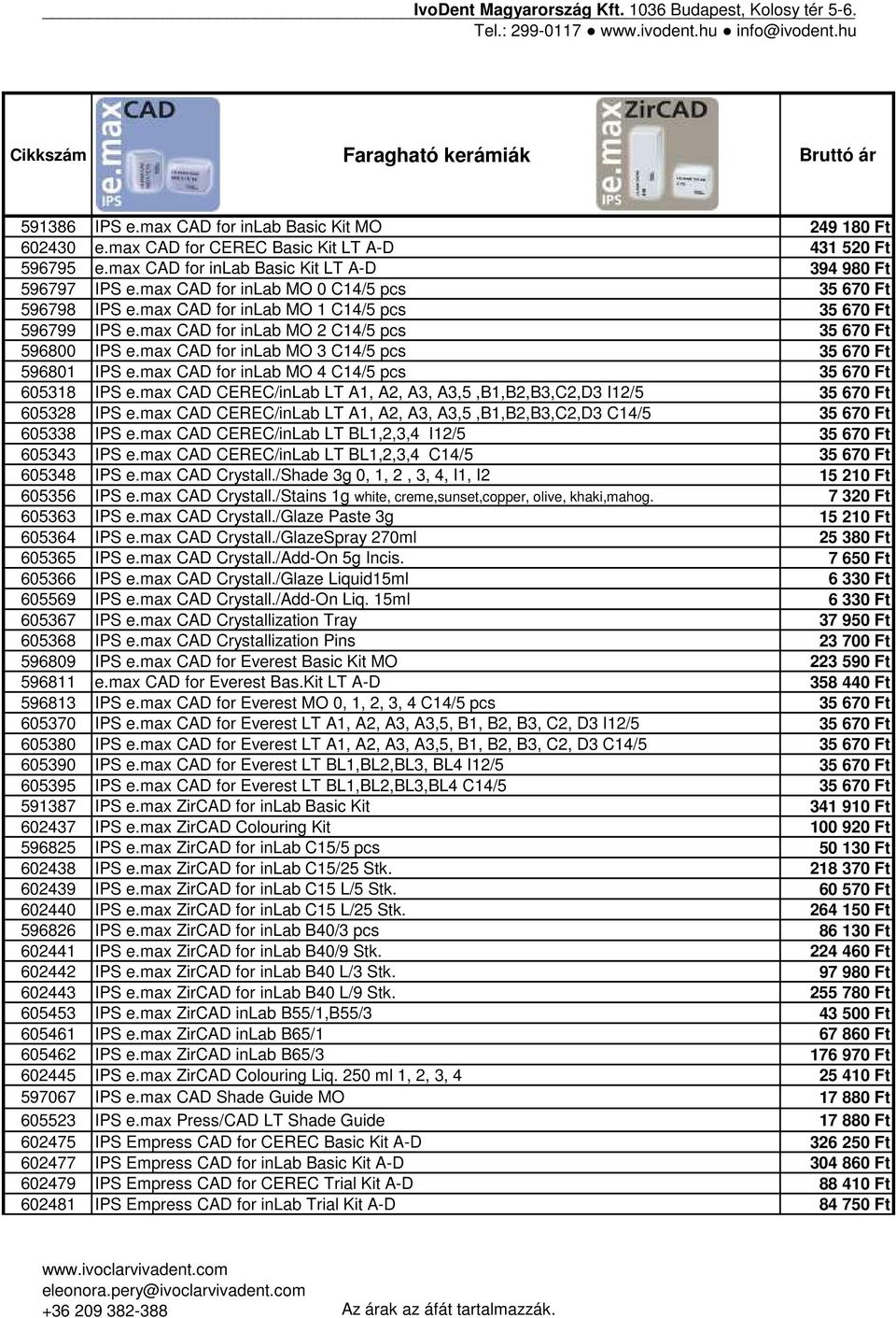 max CAD for inlab MO 2 C14/5 pcs 35 670 Ft 596800 IPS e.max CAD for inlab MO 3 C14/5 pcs 35 670 Ft 596801 IPS e.max CAD for inlab MO 4 C14/5 pcs 35 670 Ft 605318 IPS e.