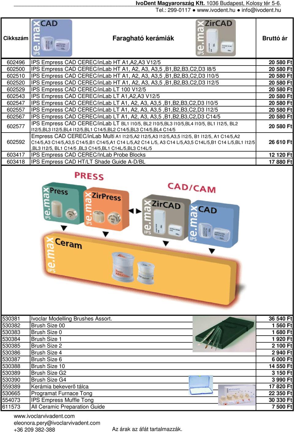 100 V12/5 20 580 Ft 602543 IPS Empress CAD CEREC/inLab LT A1,A2,A3 V12/5 20 580 Ft 602547 IPS Empress CAD CEREC/inLab LT A1, A2, A3, A3,5,B1,B2,B3,C2,D3 I10/5 20 580 Ft 602557 IPS Empress CAD