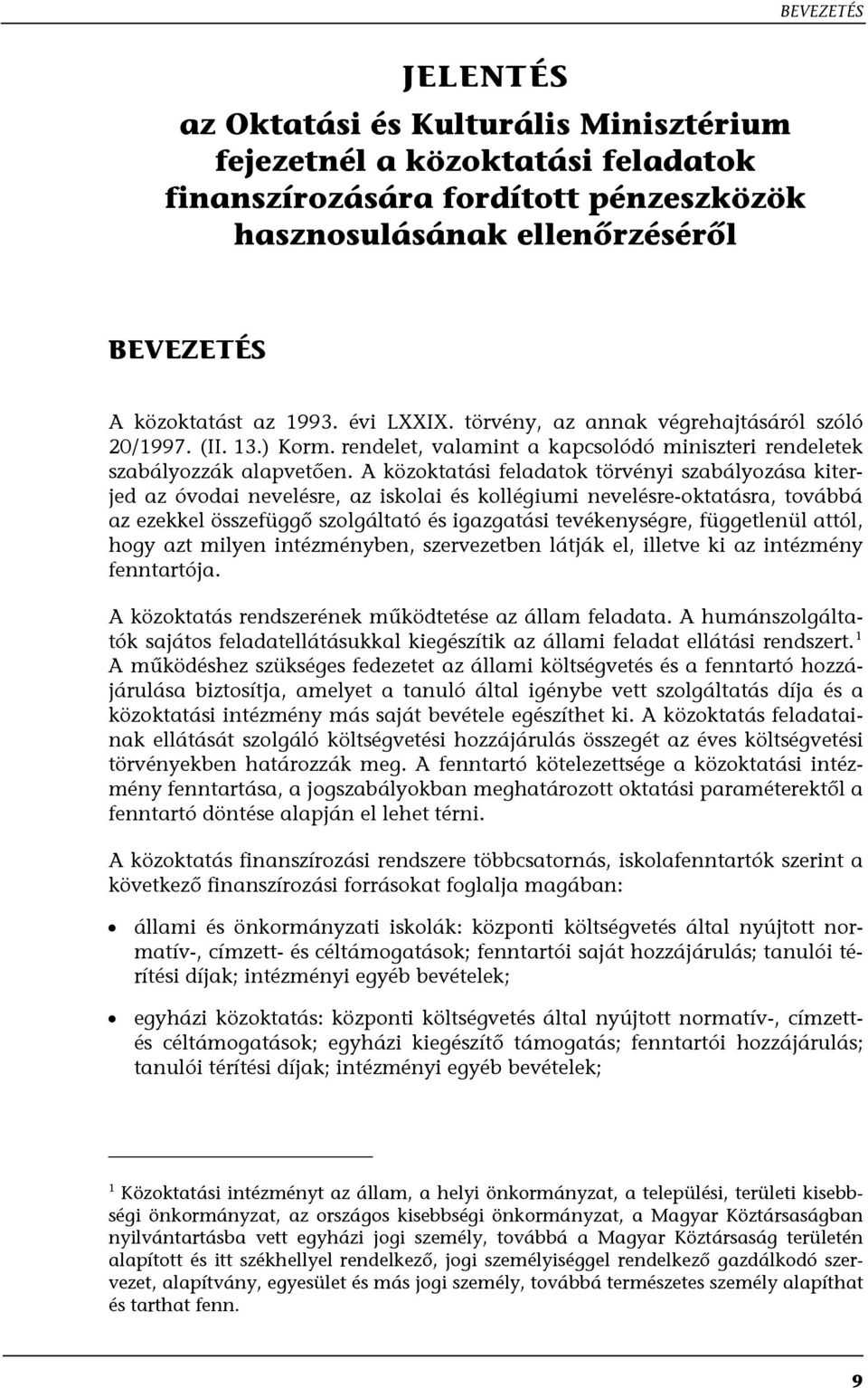 A közoktatási feladatok törvényi szabályozása kiterjed az óvodai nevelésre, az iskolai és kollégiumi nevelésre-oktatásra, továbbá az ezekkel összefüggő szolgáltató és igazgatási tevékenységre,