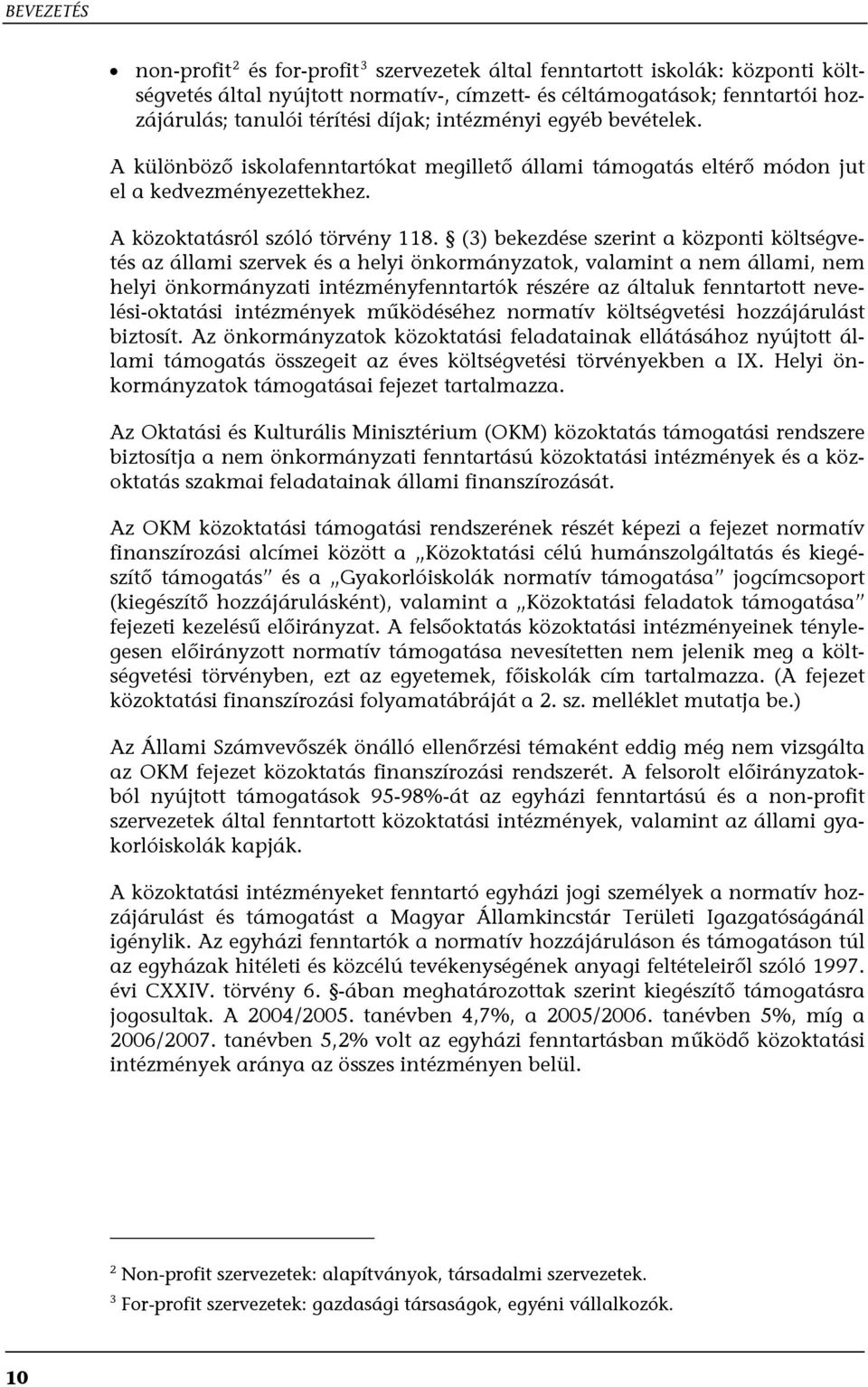 (3) bekezdése szerint a központi költségvetés az állami szervek és a helyi önkormányzatok, valamint a nem állami, nem helyi önkormányzati intézményfenntartók részére az általuk fenntartott