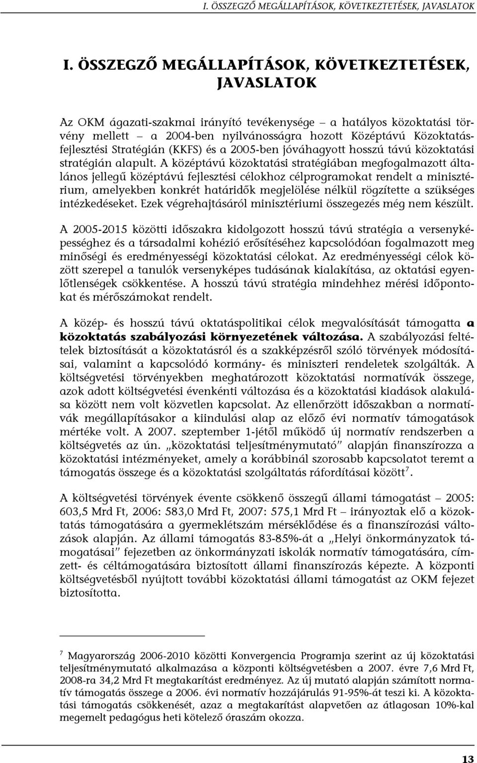 Közoktatásfejlesztési Stratégián (KKFS) és a 2005-ben jóváhagyott hosszú távú közoktatási stratégián alapult.