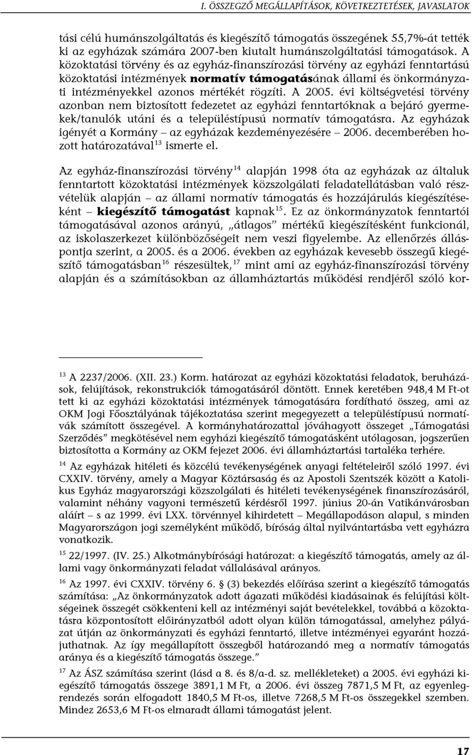 A közoktatási törvény és az egyház-finanszírozási törvény az egyházi fenntartású közoktatási intézmények normatív támogatásának állami és önkormányzati intézményekkel azonos mértékét rögzíti. A 2005.