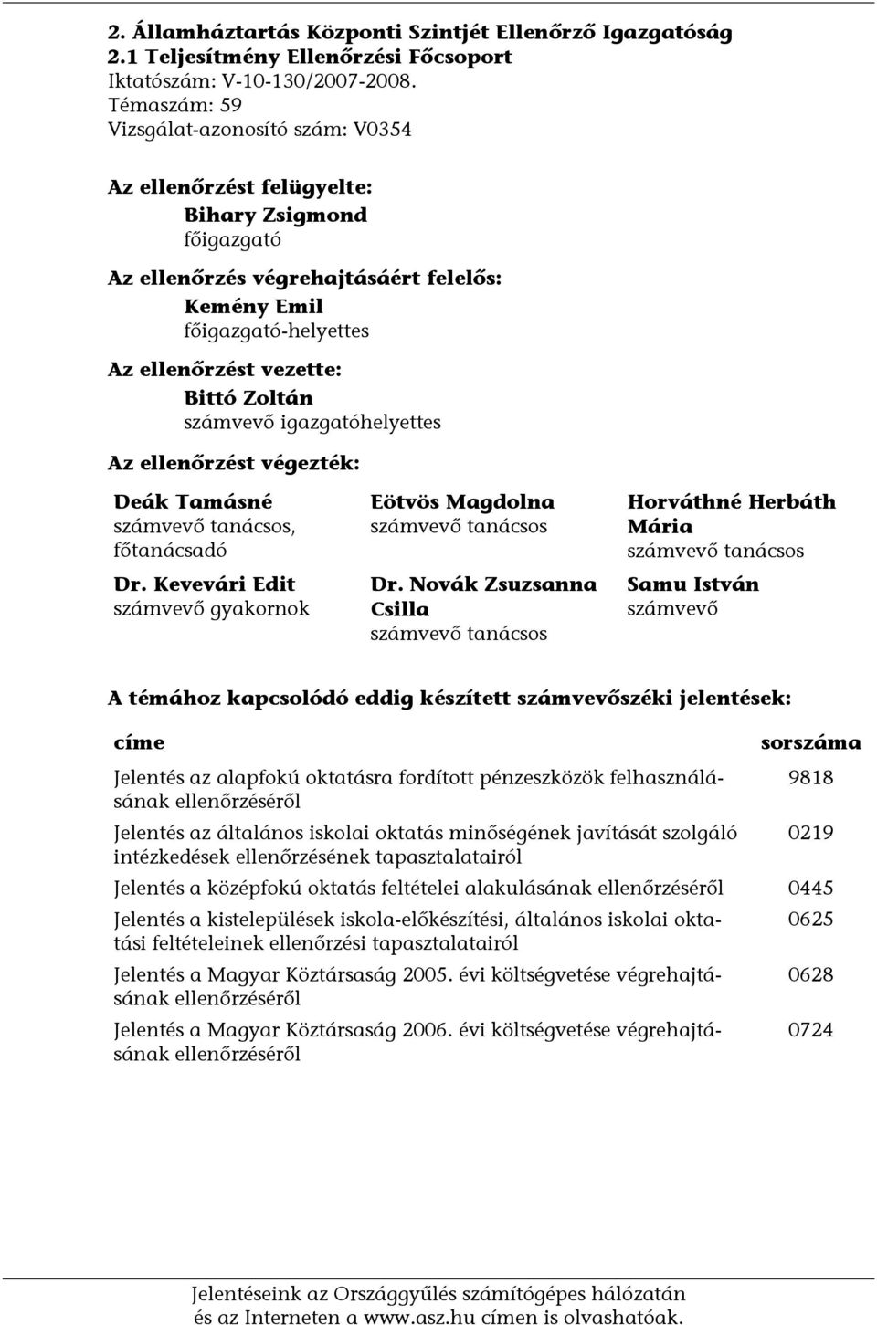 Bittó Zoltán számvevő igazgatóhelyettes Az ellenőrzést végezték: Deák Tamásné számvevő tanácsos, főtanácsadó Dr. Kevevári Edit számvevő gyakornok Eötvös Magdolna számvevő tanácsos Dr.