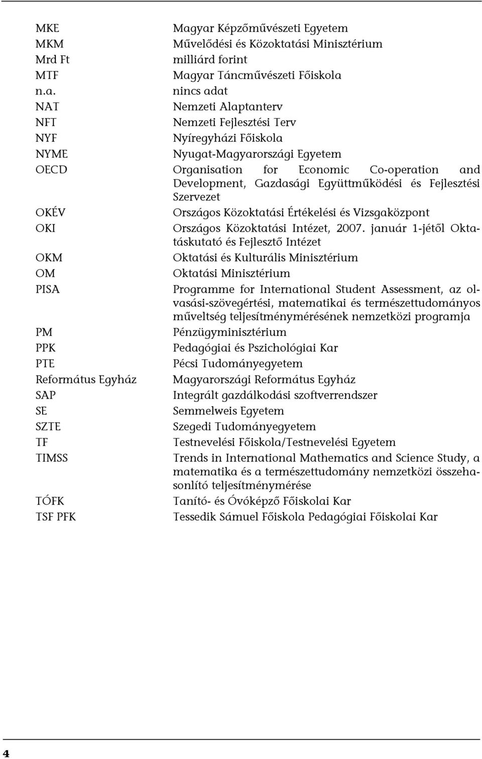 Nyíregyházi Főiskola NYME Nyugat-Magyarországi Egyetem OECD Organisation for Economic Co-operation and Development, Gazdasági Együttműködési és Fejlesztési Szervezet OKÉV Országos Közoktatási