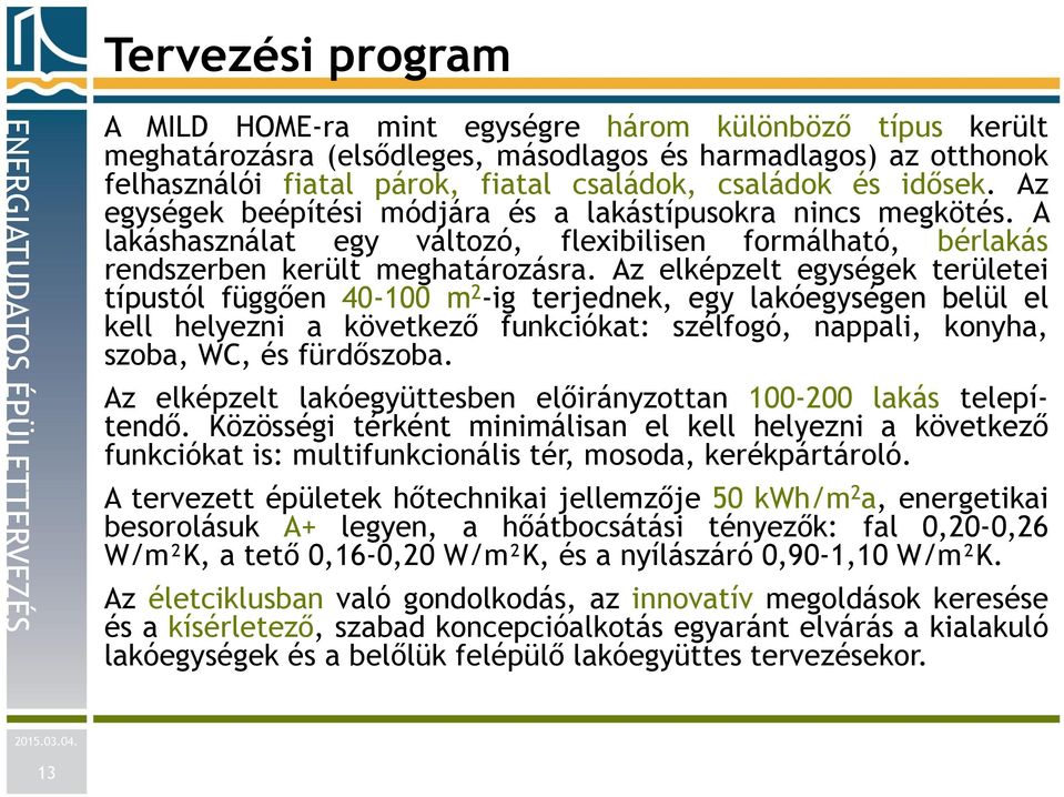 A lakáshasználat egy változó, flexibilisen formálható, bérlakás rendszerben került meghatározásra.