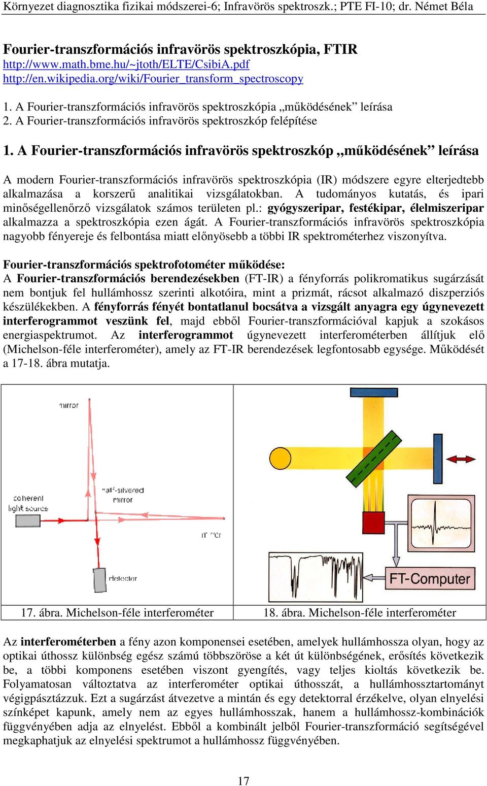 A Fourier-transzformációs infravörös spektroszkóp működésének leírása A modern Fourier-transzformációs infravörös spektroszkópia (IR) módszere egyre elterjedtebb alkalmazása a korszerű analitikai