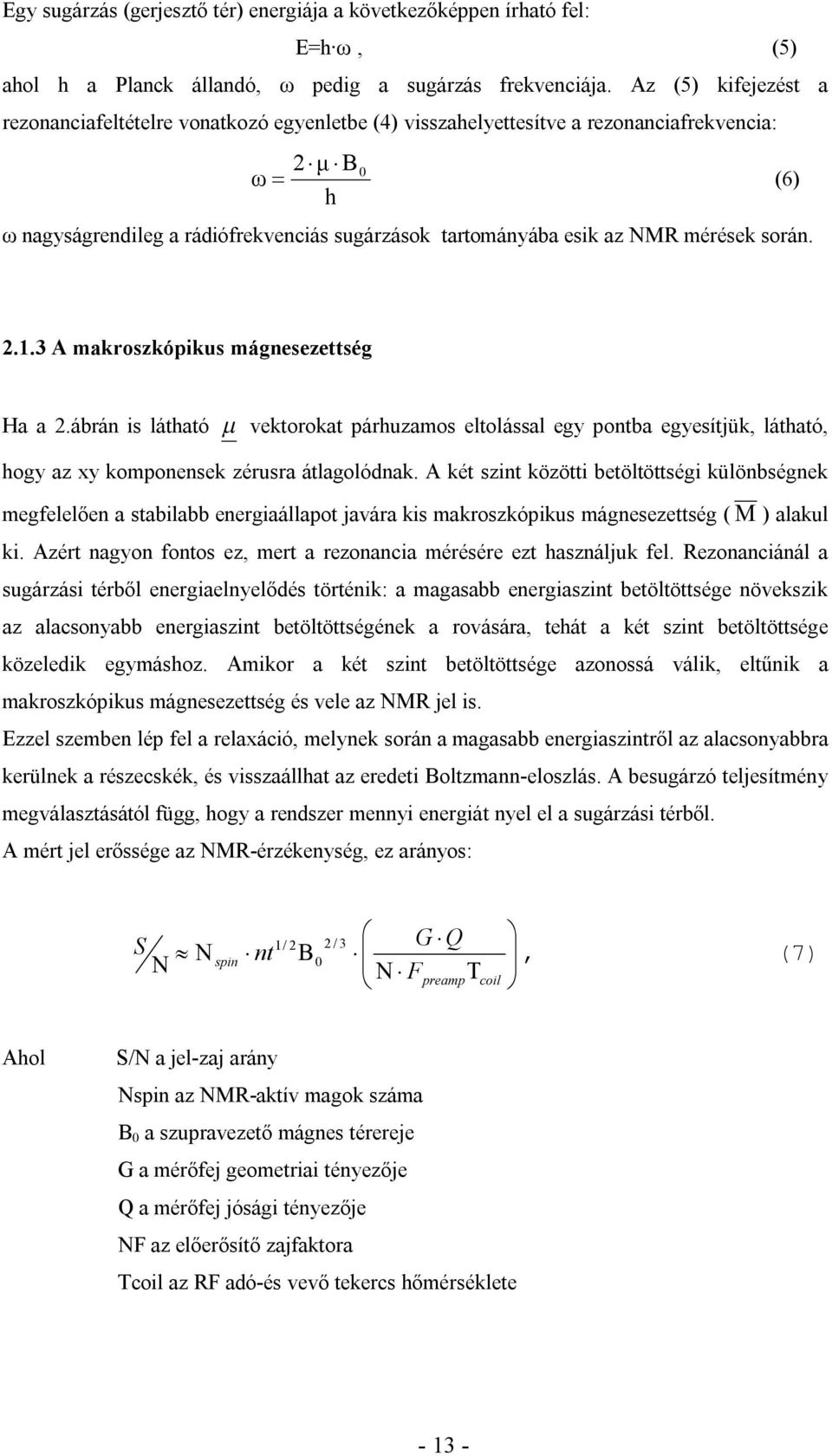 mérések során. 2.1.3 A makroszkópikus mágnesezettség Ha a 2.ábrán is látható vektorokat párhuzamos eltolással egy pontba egyesítjük, látható, hogy az xy komponensek zérusra átlagolódnak.