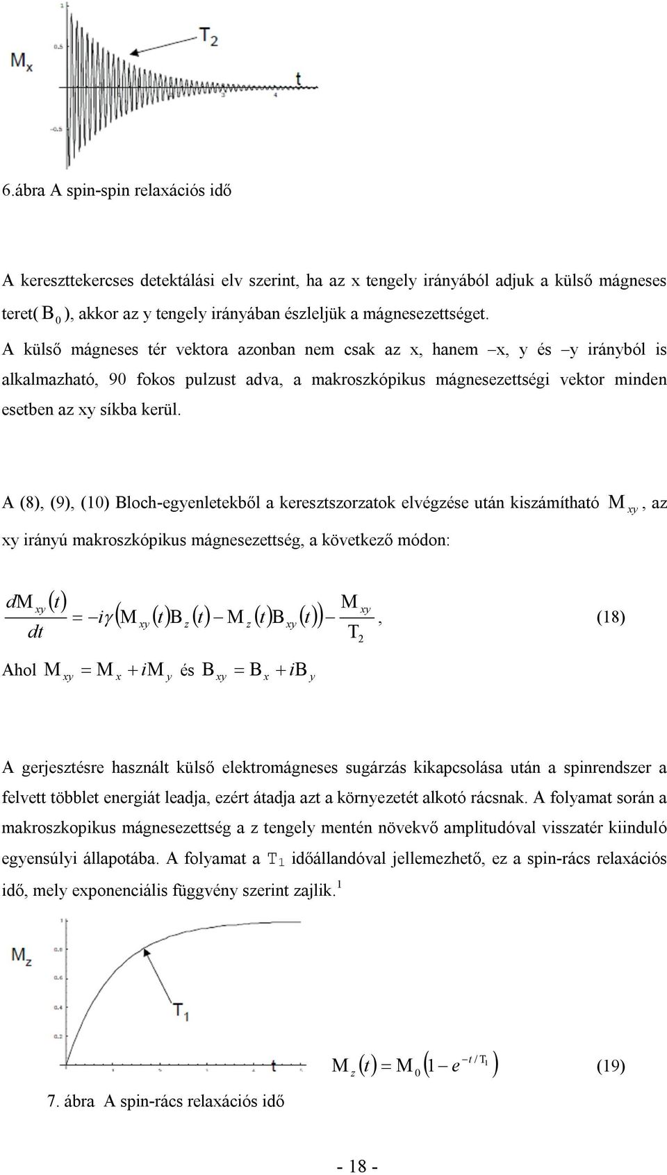 A (8), (9), (10) Bloch-egyenletekből a keresztszorzatok elvégzése után kiszámítható xy irányú makroszkópikus mágnesezettség, a következő módon: xy, az d xy dt t xy i, (18) xy t t t t z z xy 2 Ahol xy