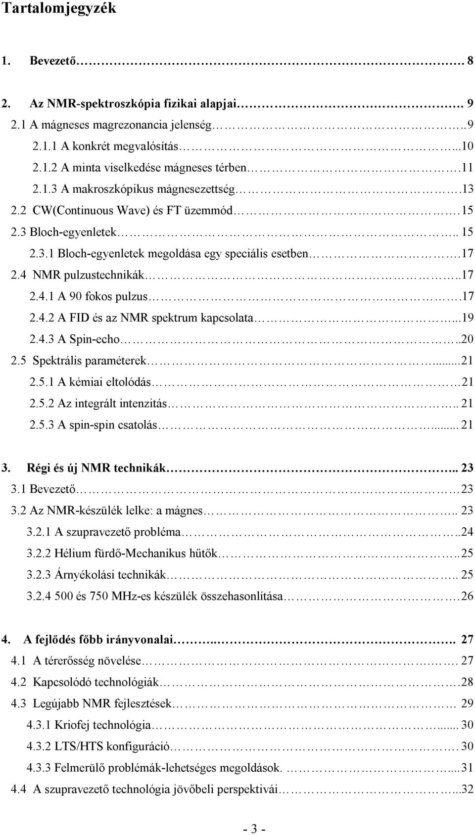 17 2.4.2 A FID és az NMR spektrum kapcsolata...19 2.4.3 A Spin-echo..20 2.5 Spektrális paraméterek... 21 2.5.1 A kémiai eltolódás 21 2.5.2 Az integrált intenzitás.. 21 2.5.3 A spin-spin csatolás.