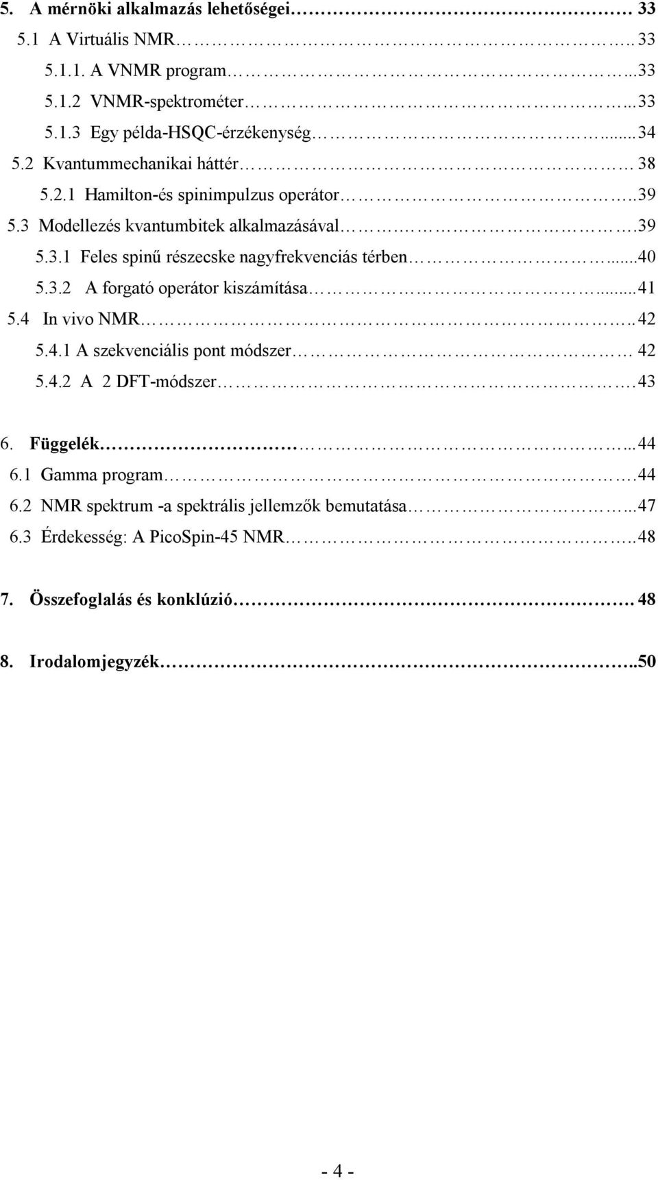 .. 40 5.3.2 A forgató operátor kiszámítása... 41 5.4 In vivo NMR.. 42 5.4.1 A szekvenciális pont módszer 42 5.4.2 A 2 DFT-módszer. 43 6. Függelék... 44 6.