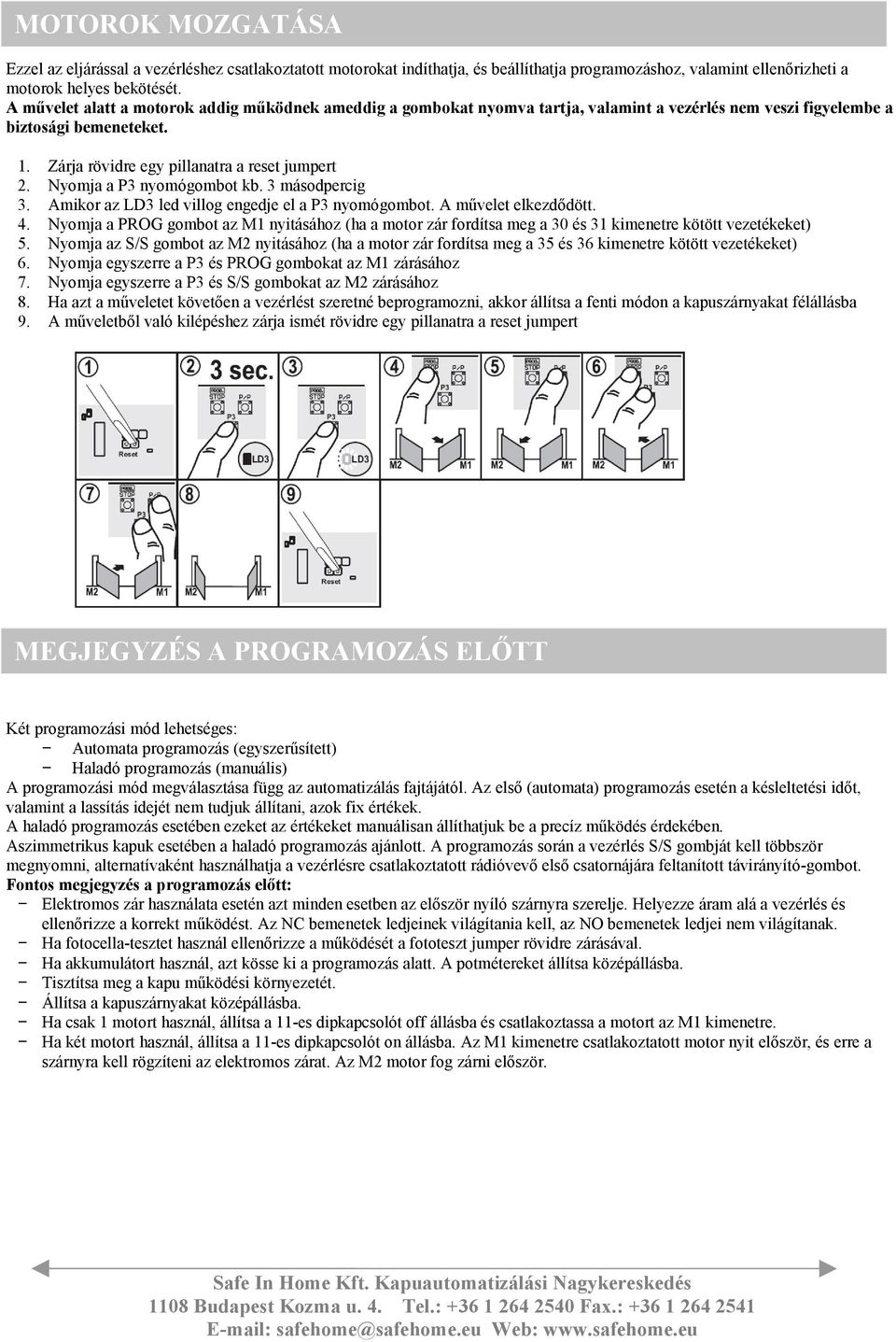 Nyomja a P3 nyomógombot kb. 3 másodpercig 3. Amikor az LD3 led villog engedje el a P3 nyomógombot. A művelet elkezdődött. 4.