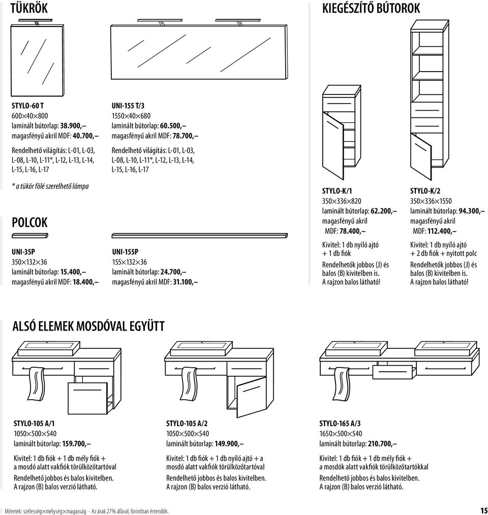 szerelhető lámpa POLCOK STYLO-K/1 350 336 820 laminált bútorlap: 62.200, magasfényű akril MDF: 78.400, Kivitel: 1 db nyíló ajtó + 1 db fiók Rendelhetők jobbos (J) és balos (B) kivitelben is.