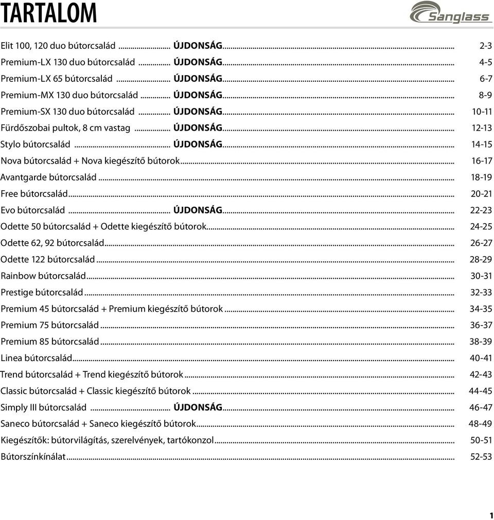 .. 18-19 Free bútorcsalád... 20-21 Evo bútorcsalád... ÚJDONSÁG... 22-23 Odette 50 bútorcsalád + Odette kiegészítő bútorok... 24-25 Odette 62, 92 bútorcsalád... 26-27 Odette 122 bútorcsalád.