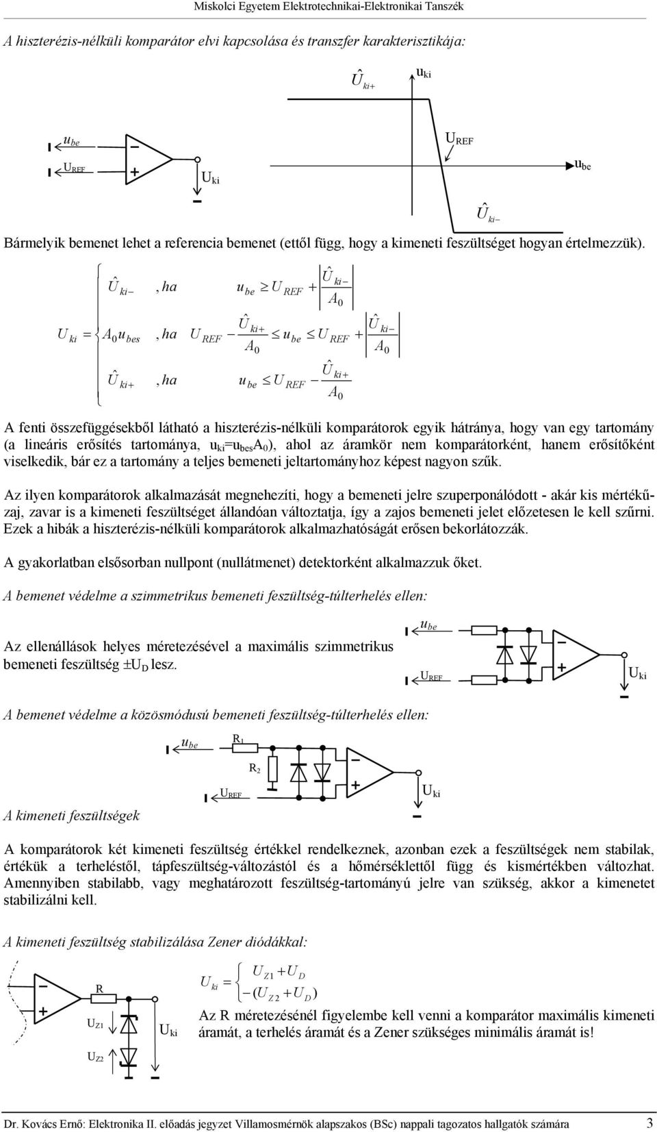 ˆ = A0u ˆ s, ha, ha, ha EF u ˆ A u 0 u EF EF ˆ A ˆ A 0 EF 0 ˆ A A feni összefüggésekből láhaó a hiszerézis-nélküli komparáorok egyik háránya, hogy van egy aromány (a lineáris erősíés arománya, u =u s