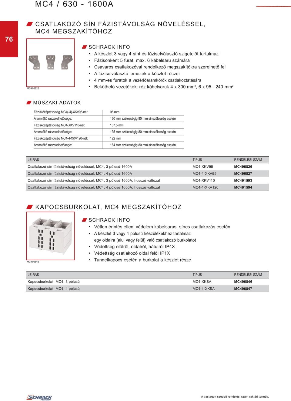 réz kábelsaruk 4 x 300 mm 2, 6 x 95-240 mm 2 Fázisközéptávolság MC4(-4)-XKV95-nél: Áramváltó rászerelhetősége: Fázisközéptávolság MC4-XKV110-nél: Áramváltó rászerelhetősége: Fázisközéptávolság