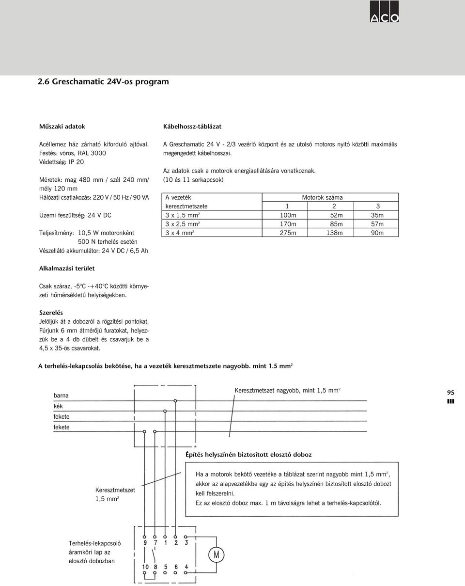 terhelés esetén Vészellátó akkumulátor: 24 V DC / 6,5 Ah A Greschamatic 24 V - 2/3 vezérlõ központ és az utolsó motoros nyitó közötti maximális megengedett kábelhosszai.
