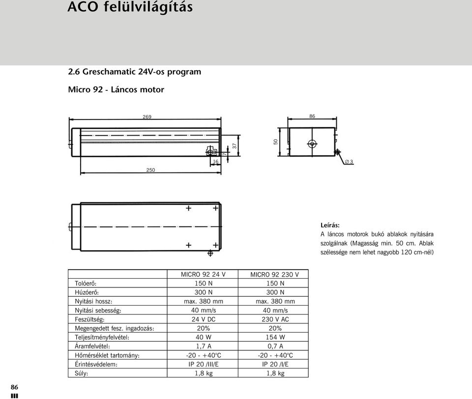 50 cm. Ablak szélessége nem lehet nagyobb 120 cm-nél) Tolóerõ: Húzóerõ: Nyitási hossz: Nyitási sebesség: Feszültség: Megengedett fesz.