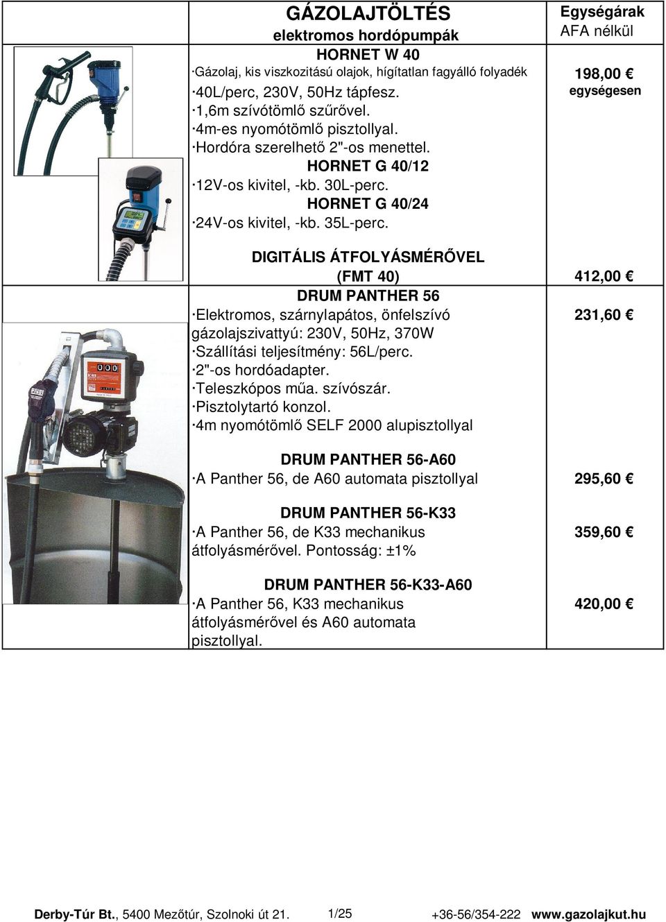 DIGITÁLIS ÁTFOLYÁSMÉR VEL (FMT 40) 412,00 DRUM PANTHER 56 Elektromos, szárnylapátos, önfelszívó 231,60 gázolajszivattyú: 230V, 50Hz, 370W Szállítási teljesítmény: 56L/perc. 2"-os hordóadapter.