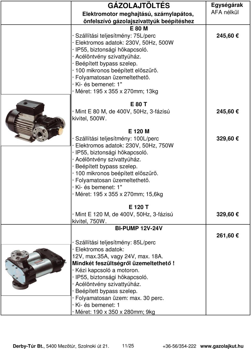 Ki- és bemenet: 1" Méret: 195 x 355 x 270mm; 13kg E 80 T Mint E 80 M, de 400V, 50Hz, 3-fázisú 245,60 kivitel, 500W.