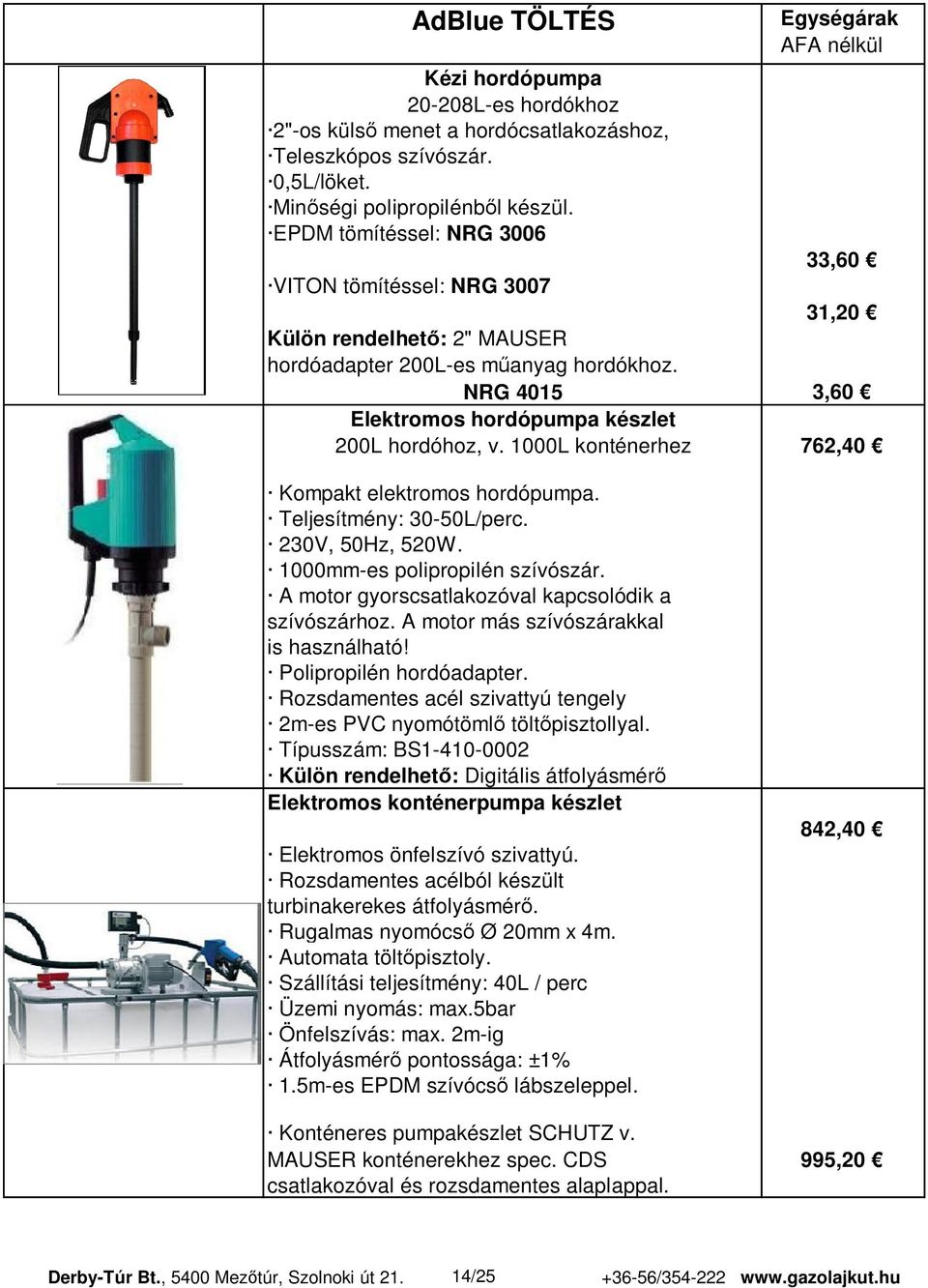 1000L konténerhez 762,40 Kompakt elektromos hordópumpa. Teljesítmény: 30-50L/perc. 230V, 50Hz, 520W. 1000mm-es polipropilén szívószár. A motor gyorscsatlakozóval kapcsolódik a szívószárhoz.