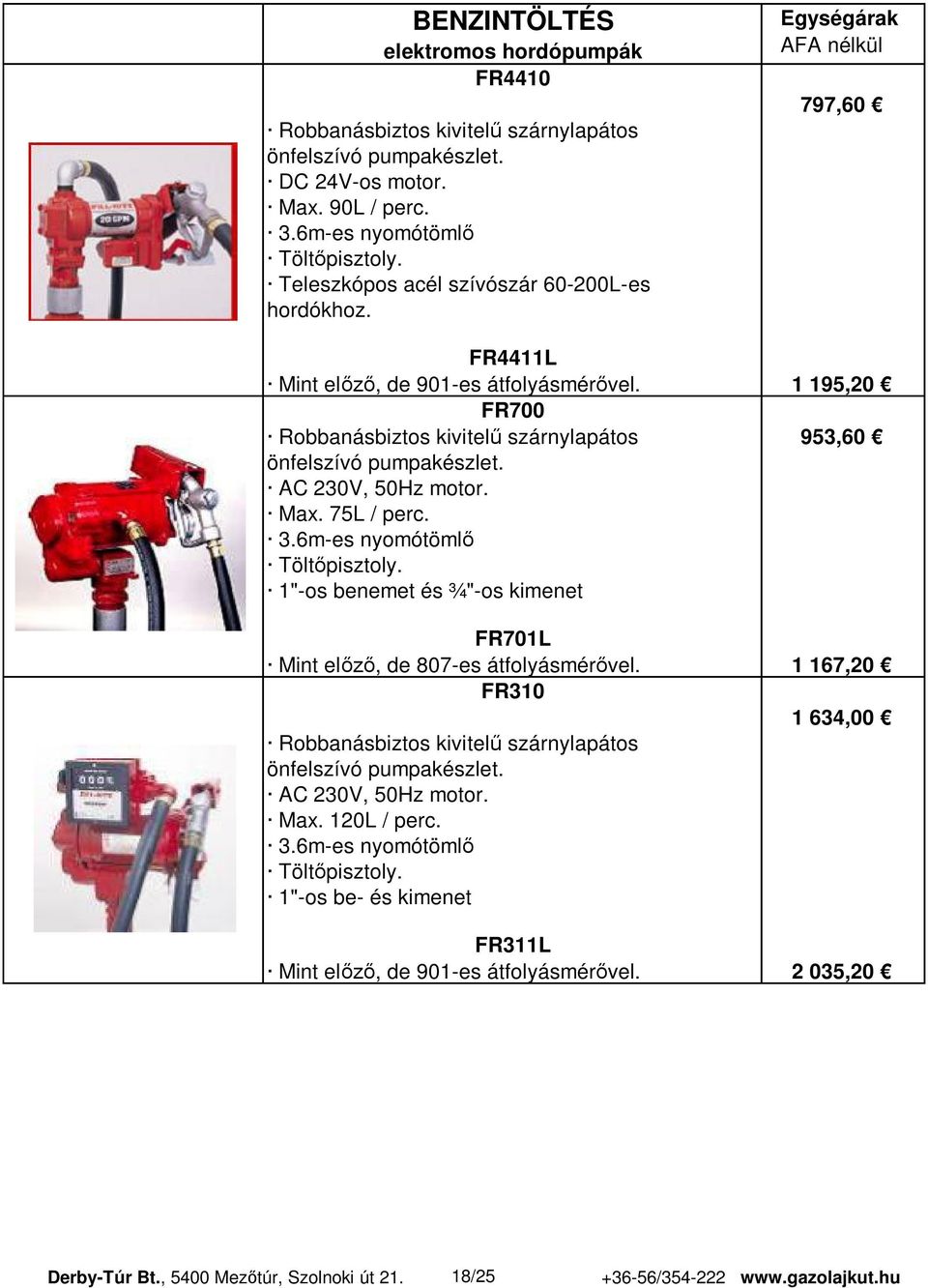 AC 230V, 50Hz motor. Max. 75L / perc. 3.6m-es nyomótöml Tölt pisztoly. 1"-os benemet és ¾"-os kimenet FR701L Mint el, de 807-es átfolyásmér vel.