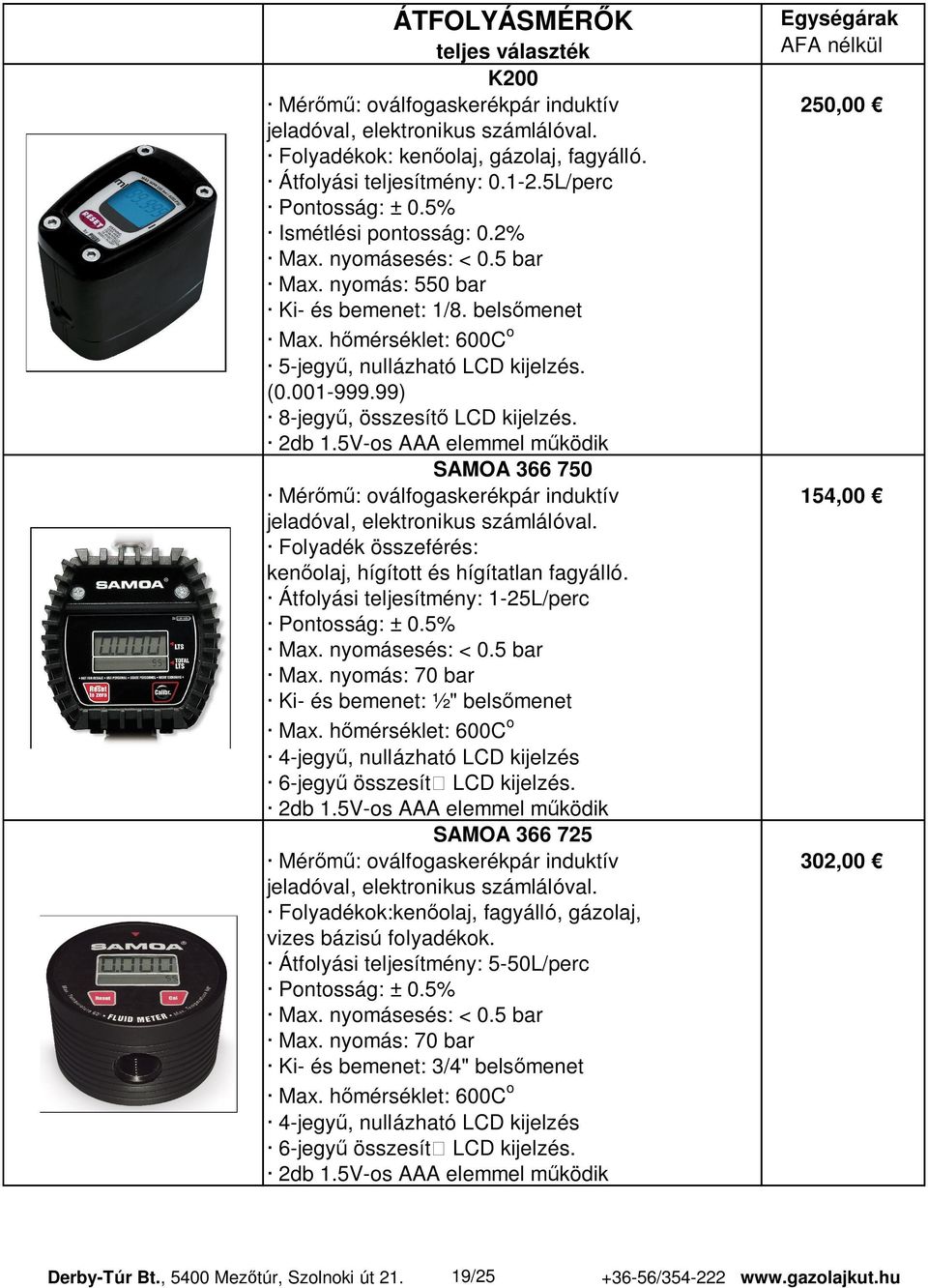 001-999.99) 8-jegy, összesít LCD kijelzés. 2db 1.5V-os AAA elemmel m ködik SAMOA 366 750 Mér : oválfogaskerékpár induktív 154,00 jeladóval, elektronikus számlálóval.