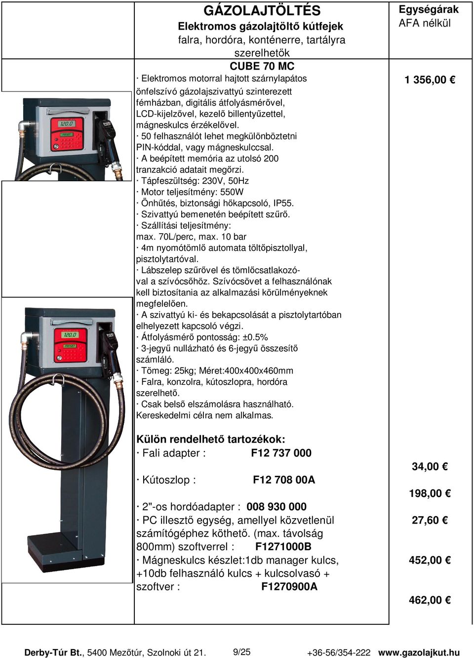 A beépített memória az utolsó 200 tranzakció adatait meg rzi. Tápfeszültség: 230V, 50Hz Motor teljesítmény: 550W Önh tés, biztonsági h kapcsoló, IP55. Szivattyú bemenetén beépített sz.