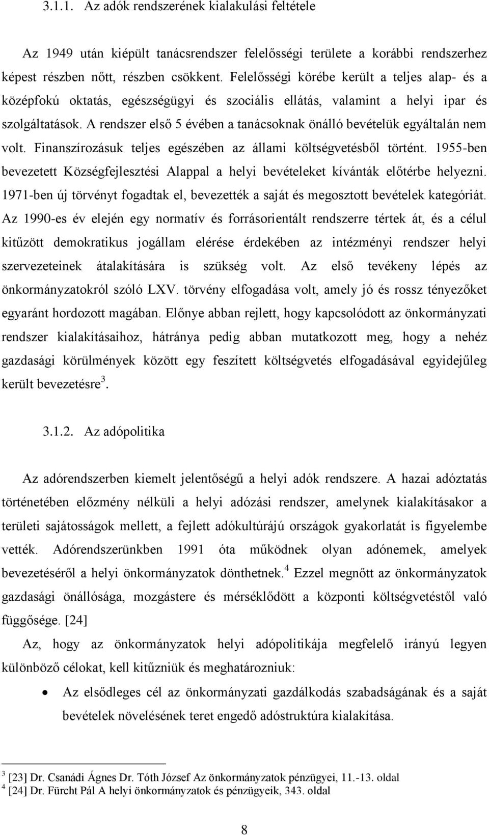 A rendszer első 5 évében a tanácsoknak önálló bevételük egyáltalán nem volt. Finanszírozásuk teljes egészében az állami költségvetésből történt.