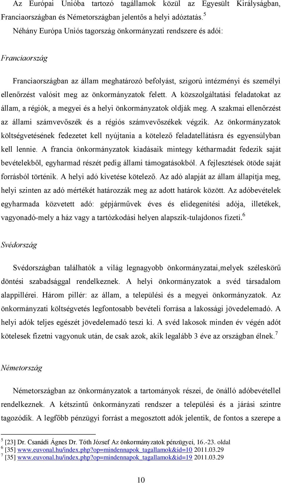 önkormányzatok felett. A közszolgáltatási feladatokat az állam, a régiók, a megyei és a helyi önkormányzatok oldják meg. A szakmai ellenőrzést az állami számvevőszék és a régiós számvevőszékek végzik.