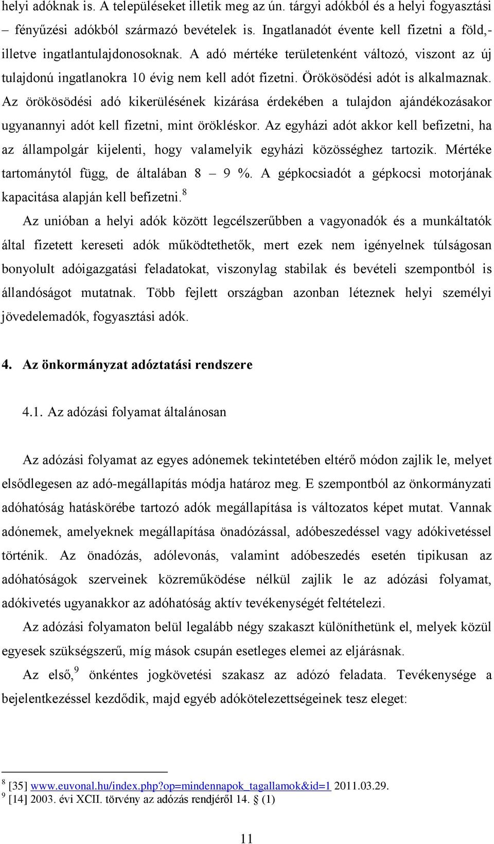 Örökösödési adót is alkalmaznak. Az örökösödési adó kikerülésének kizárása érdekében a tulajdon ajándékozásakor ugyanannyi adót kell fizetni, mint örökléskor.